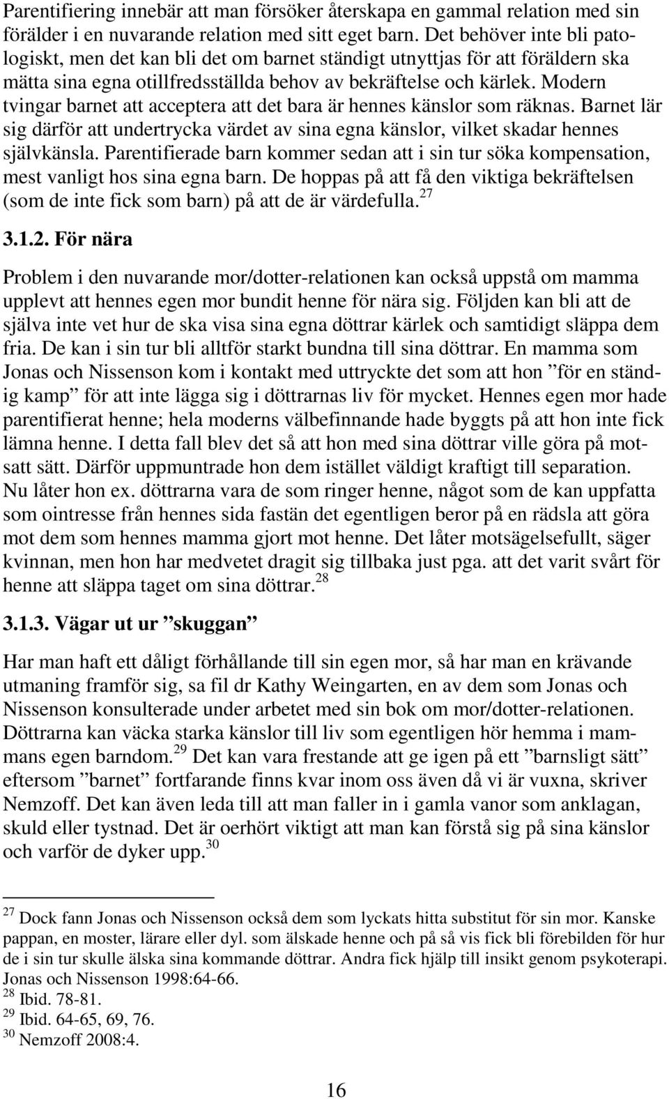 Modern tvingar barnet att acceptera att det bara är hennes känslor som räknas. Barnet lär sig därför att undertrycka värdet av sina egna känslor, vilket skadar hennes självkänsla.