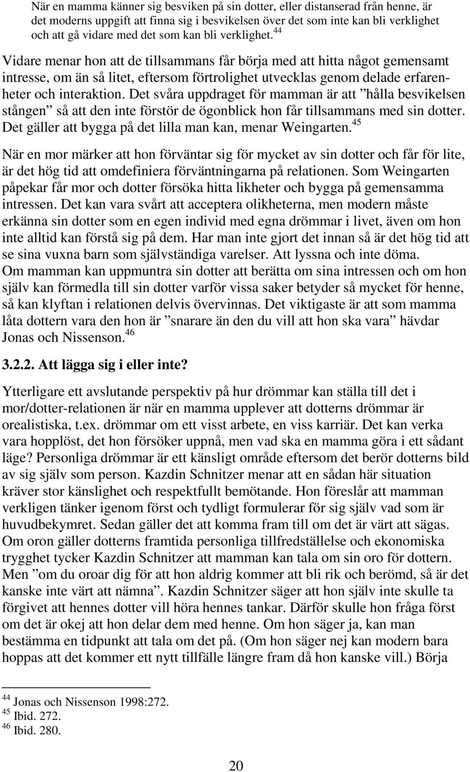 Det svåra uppdraget för mamman är att hålla besvikelsen stången så att den inte förstör de ögonblick hon får tillsammans med sin dotter. Det gäller att bygga på det lilla man kan, menar Weingarten.