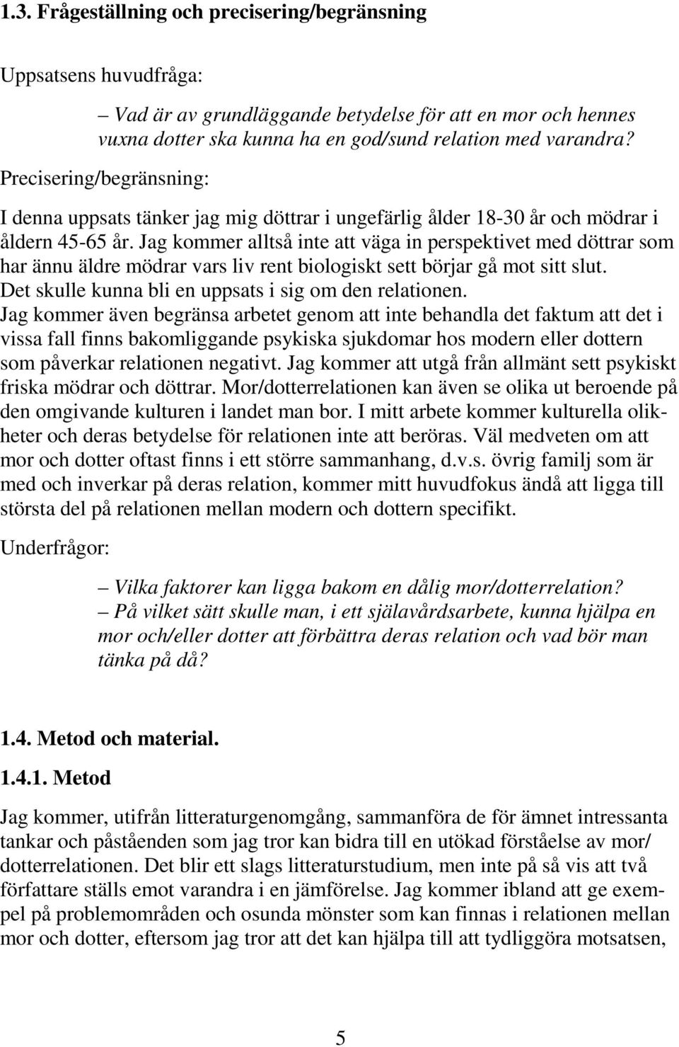 Jag kommer alltså inte att väga in perspektivet med döttrar som har ännu äldre mödrar vars liv rent biologiskt sett börjar gå mot sitt slut. Det skulle kunna bli en uppsats i sig om den relationen.