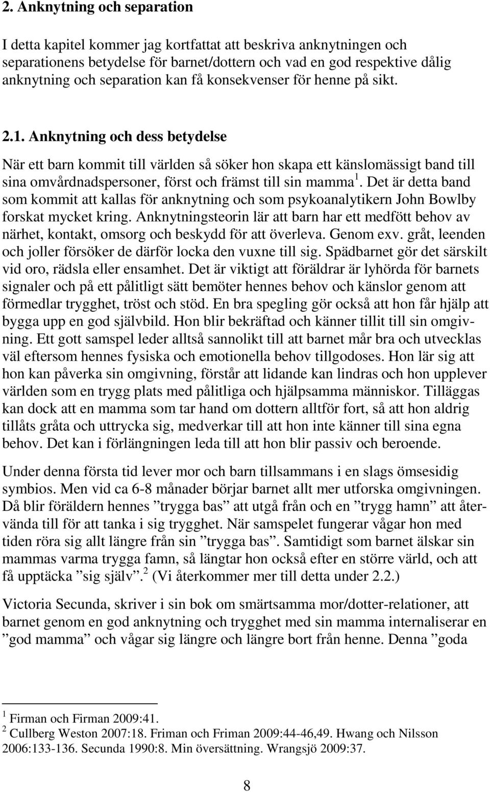 Anknytning och dess betydelse När ett barn kommit till världen så söker hon skapa ett känslomässigt band till sina omvårdnadspersoner, först och främst till sin mamma 1.