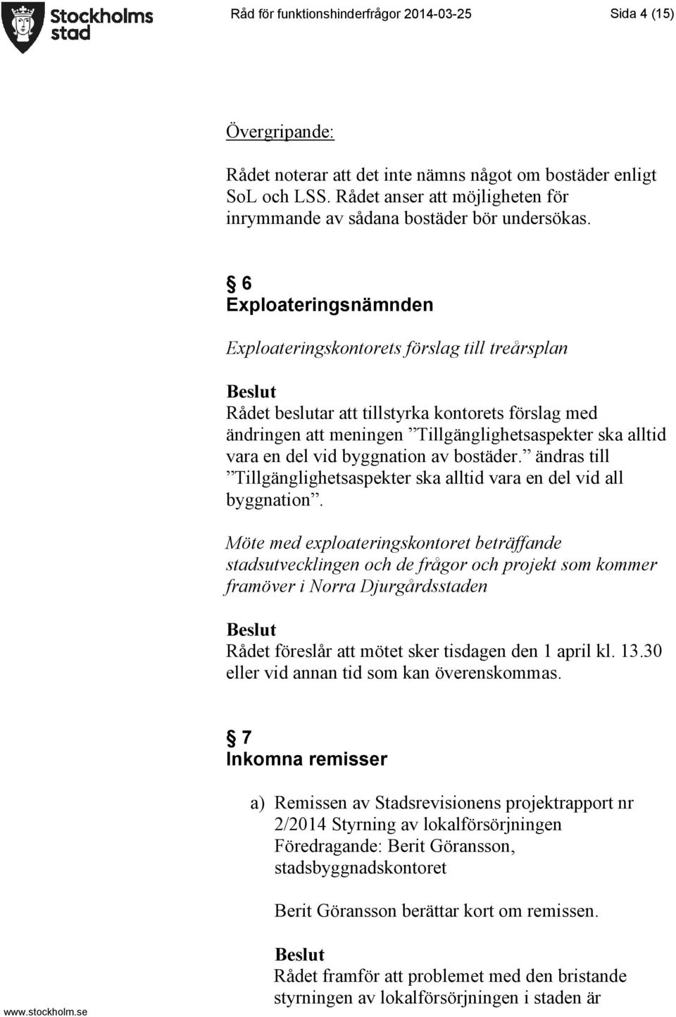 6 Exploateringsnämnden Exploateringskontorets förslag till treårsplan Rådet beslutar att tillstyrka kontorets förslag med ändringen att meningen Tillgänglighetsaspekter ska alltid vara en del vid