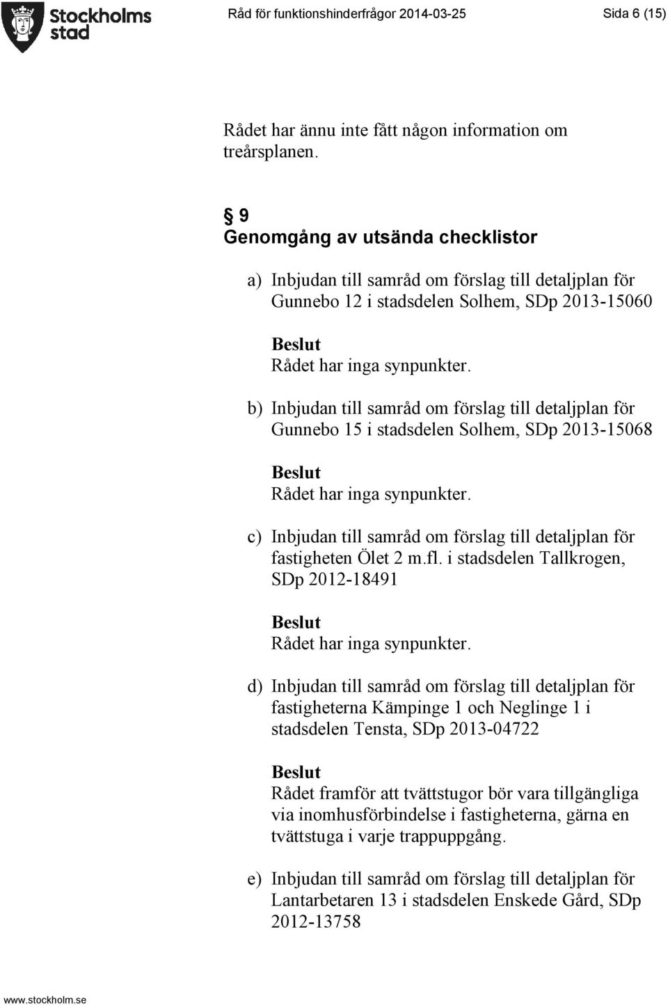 b) Inbjudan till samråd om förslag till detaljplan för Gunnebo 15 i stadsdelen Solhem, SDp 2013-15068 Rådet har inga synpunkter.