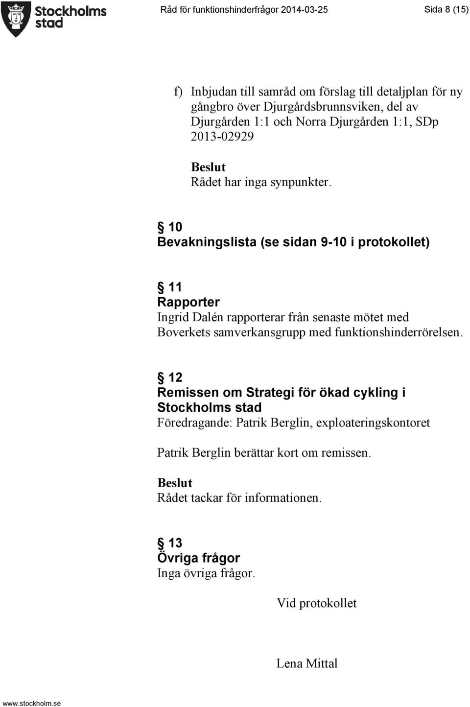 10 Bevakningslista (se sidan 9-10 i protokollet) 11 Rapporter Ingrid Dalén rapporterar från senaste mötet med Boverkets samverkansgrupp med