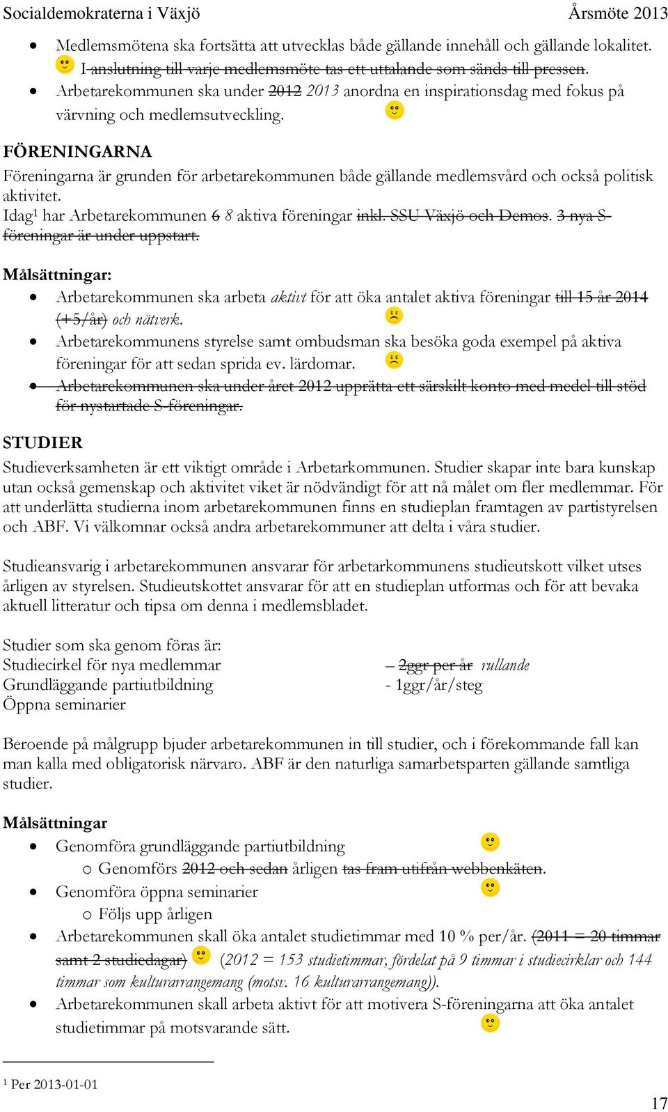 FÖRENINGARNA Föreningarna är grunden för arbetarekommunen både gällande medlemsvård och också politisk aktivitet. Idag 1 har Arbetarekommunen 6 8 aktiva föreningar inkl. SSU Växjö och Demos.