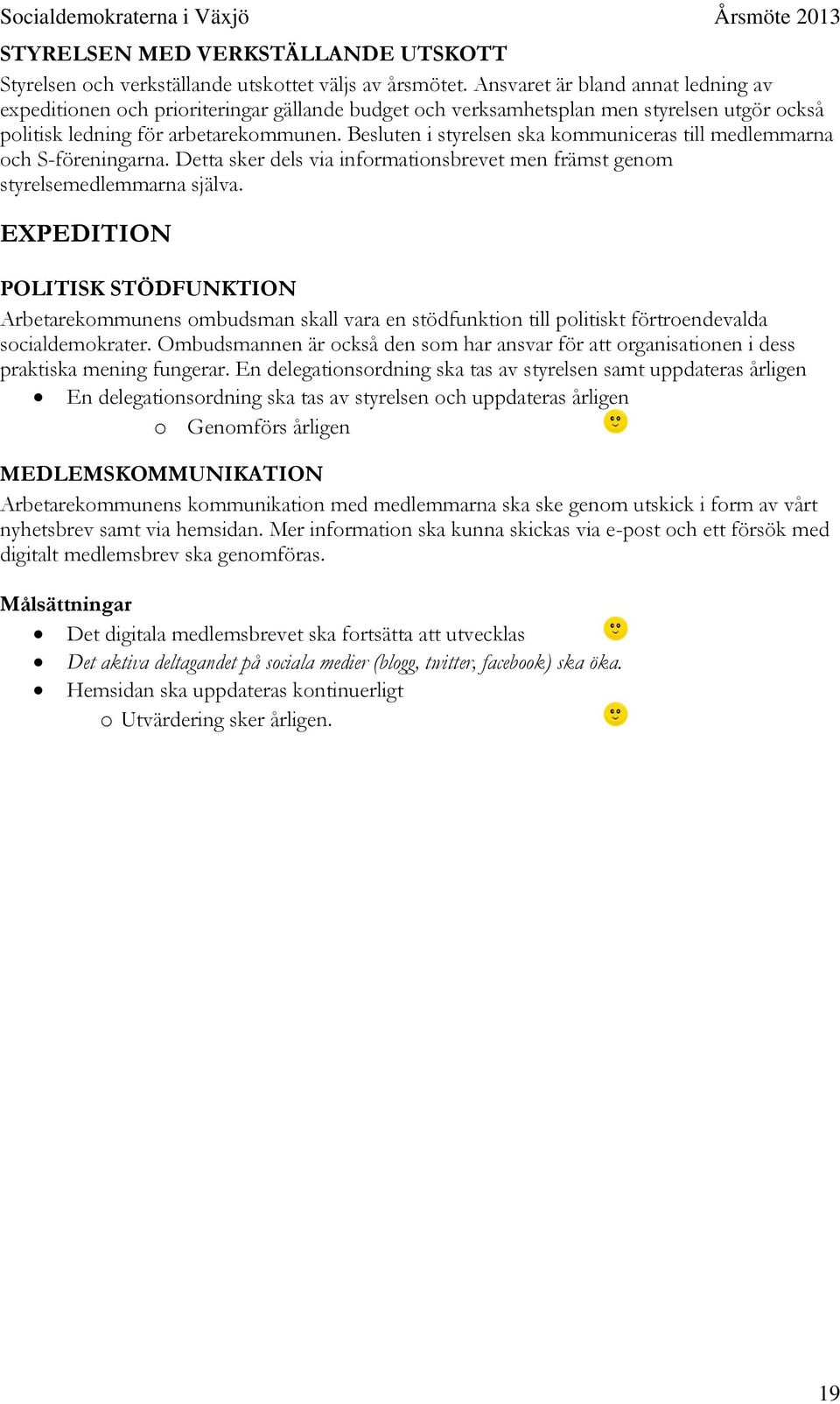 Besluten i styrelsen ska kommuniceras till medlemmarna och S-föreningarna. Detta sker dels via informationsbrevet men främst genom styrelsemedlemmarna själva.