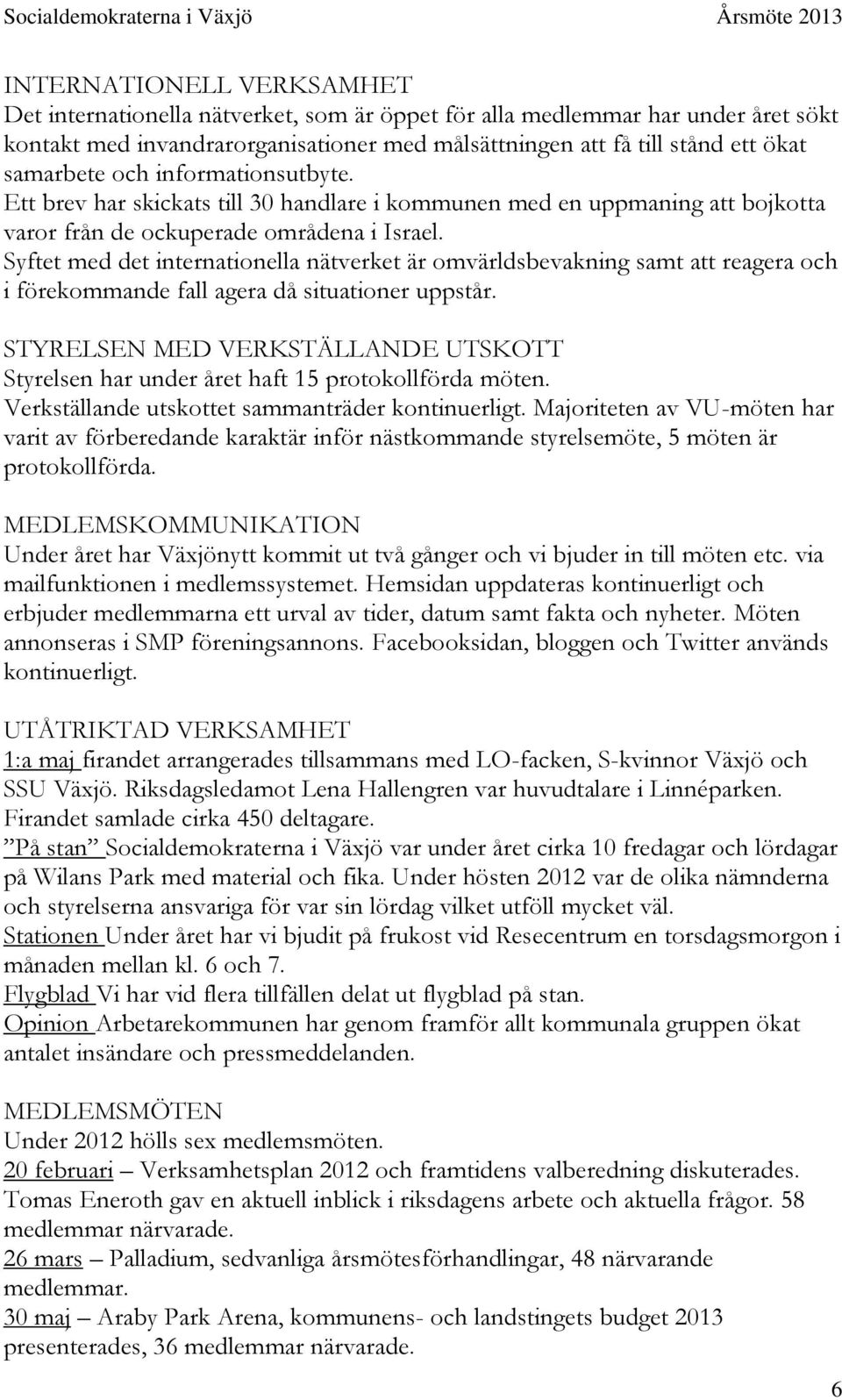 Syftet med det internationella nätverket är omvärldsbevakning samt att reagera och i förekommande fall agera då situationer uppstår.