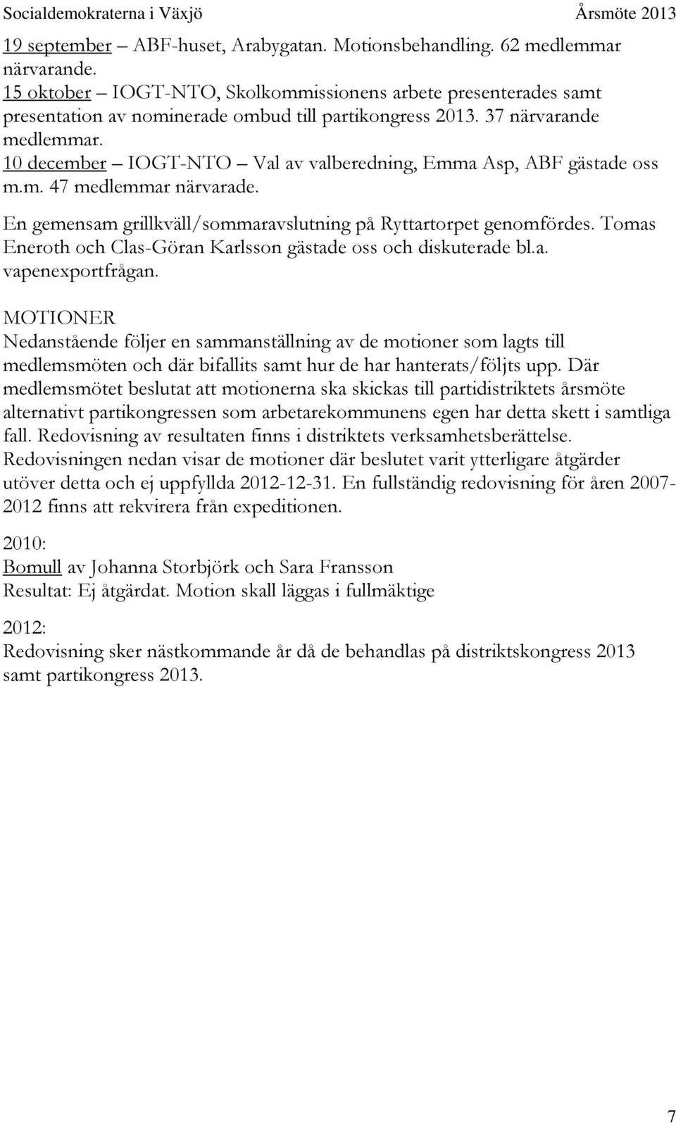 10 december IOGT-NTO Val av valberedning, Emma Asp, ABF gästade oss m.m. 47 medlemmar närvarade. En gemensam grillkväll/sommaravslutning på Ryttartorpet genomfördes.