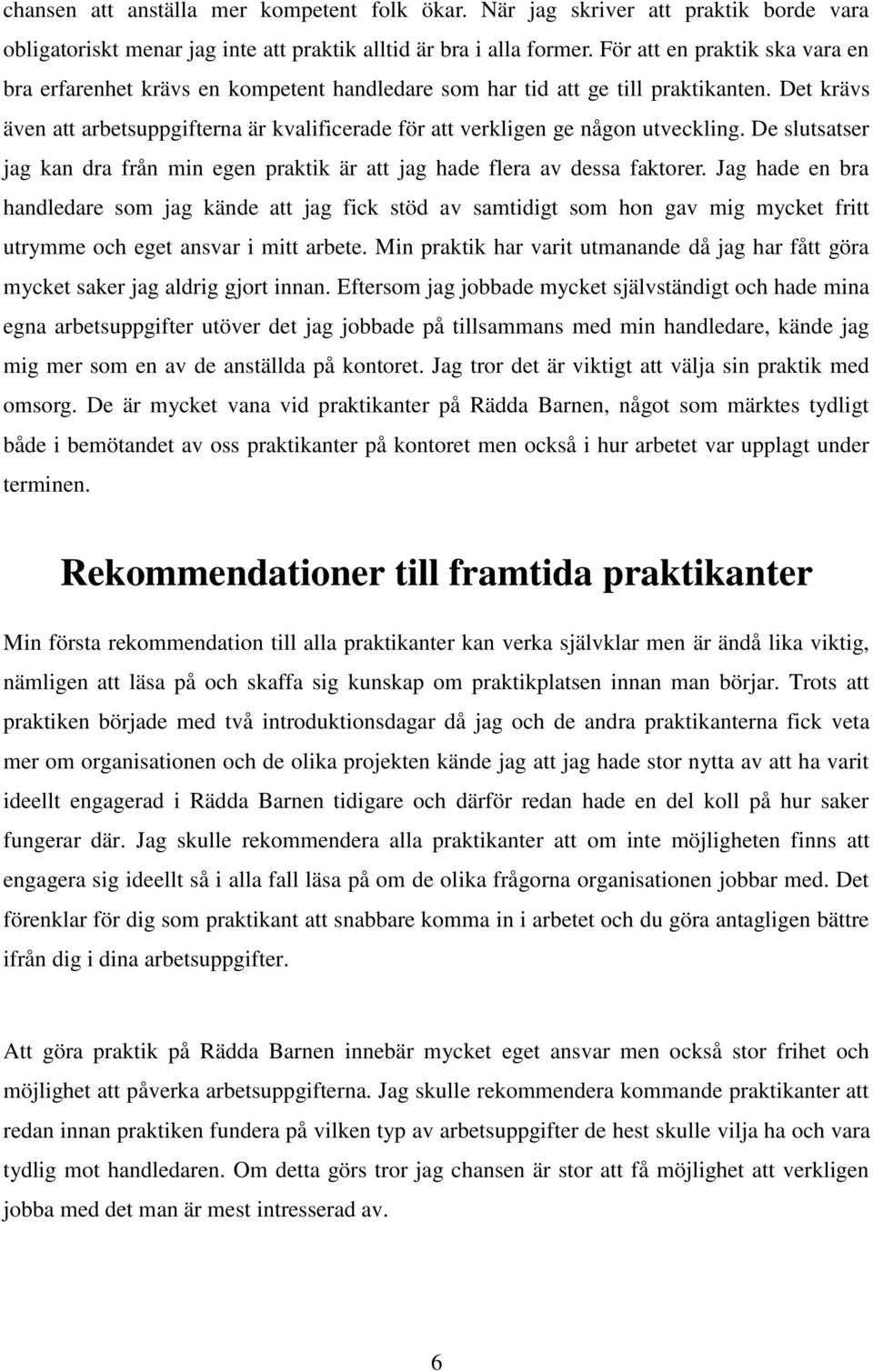 Det krävs även att arbetsuppgifterna är kvalificerade för att verkligen ge någon utveckling. De slutsatser jag kan dra från min egen praktik är att jag hade flera av dessa faktorer.