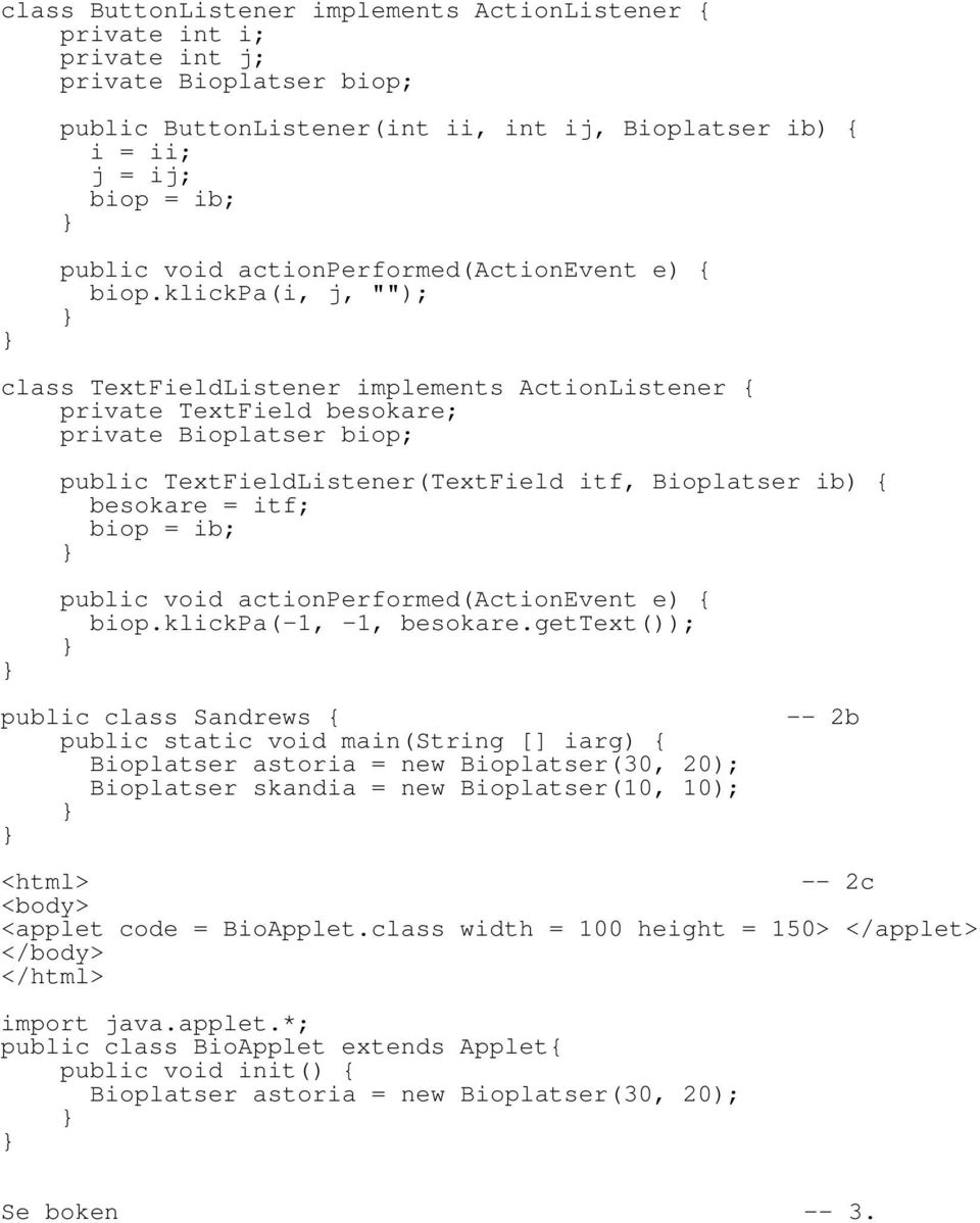 klickpa(i, j, ""); class TextFieldListener implements ActionListener { private TextField besokare; private Bioplatser biop; public TextFieldListener(TextField itf, Bioplatser ib) { besokare = itf;