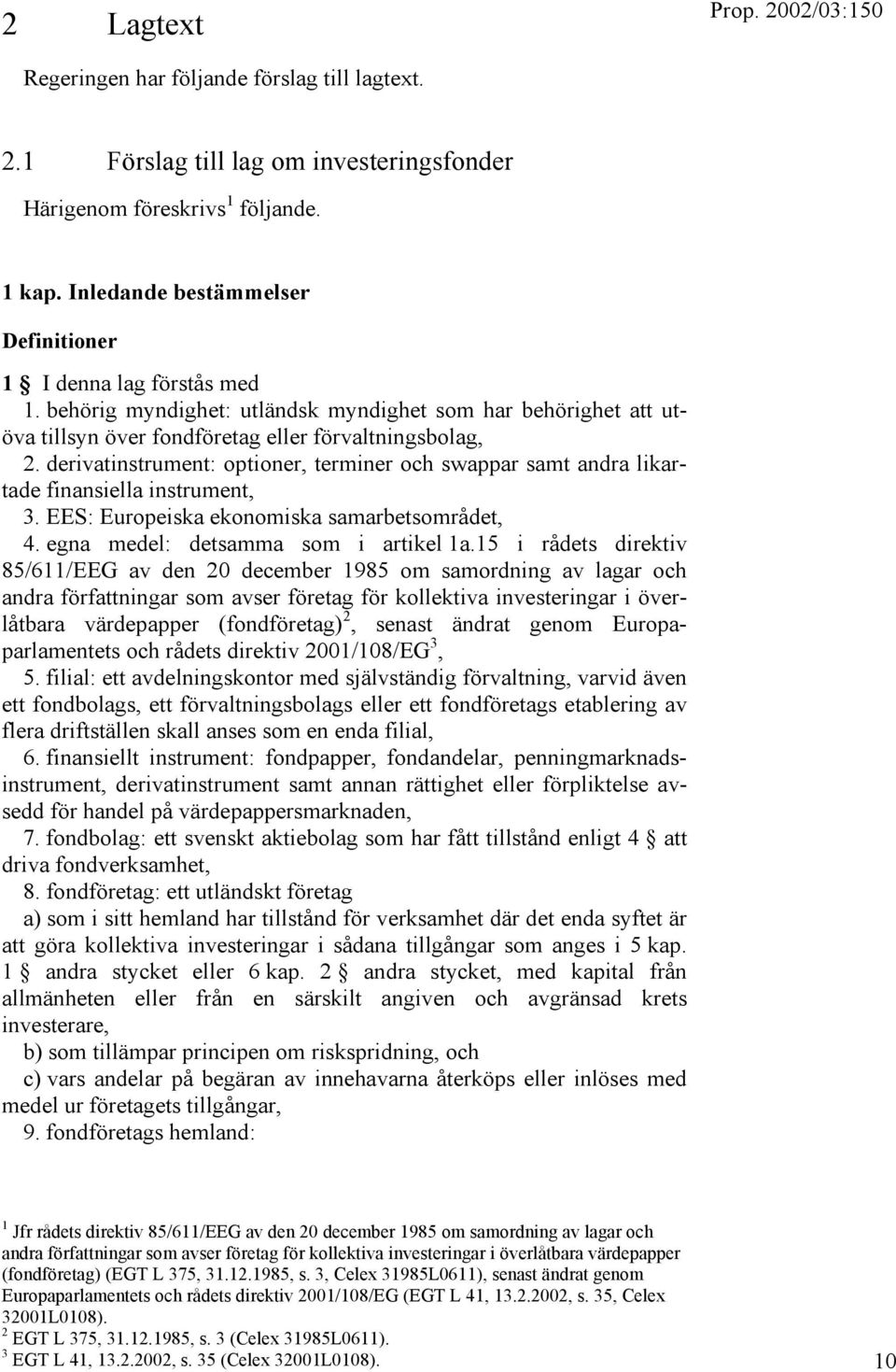 derivatinstrument: optioner, terminer och swappar samt andra likartade finansiella instrument, 3. EES: Europeiska ekonomiska samarbetsområdet, 4. egna medel: detsamma som i artikel 1a.