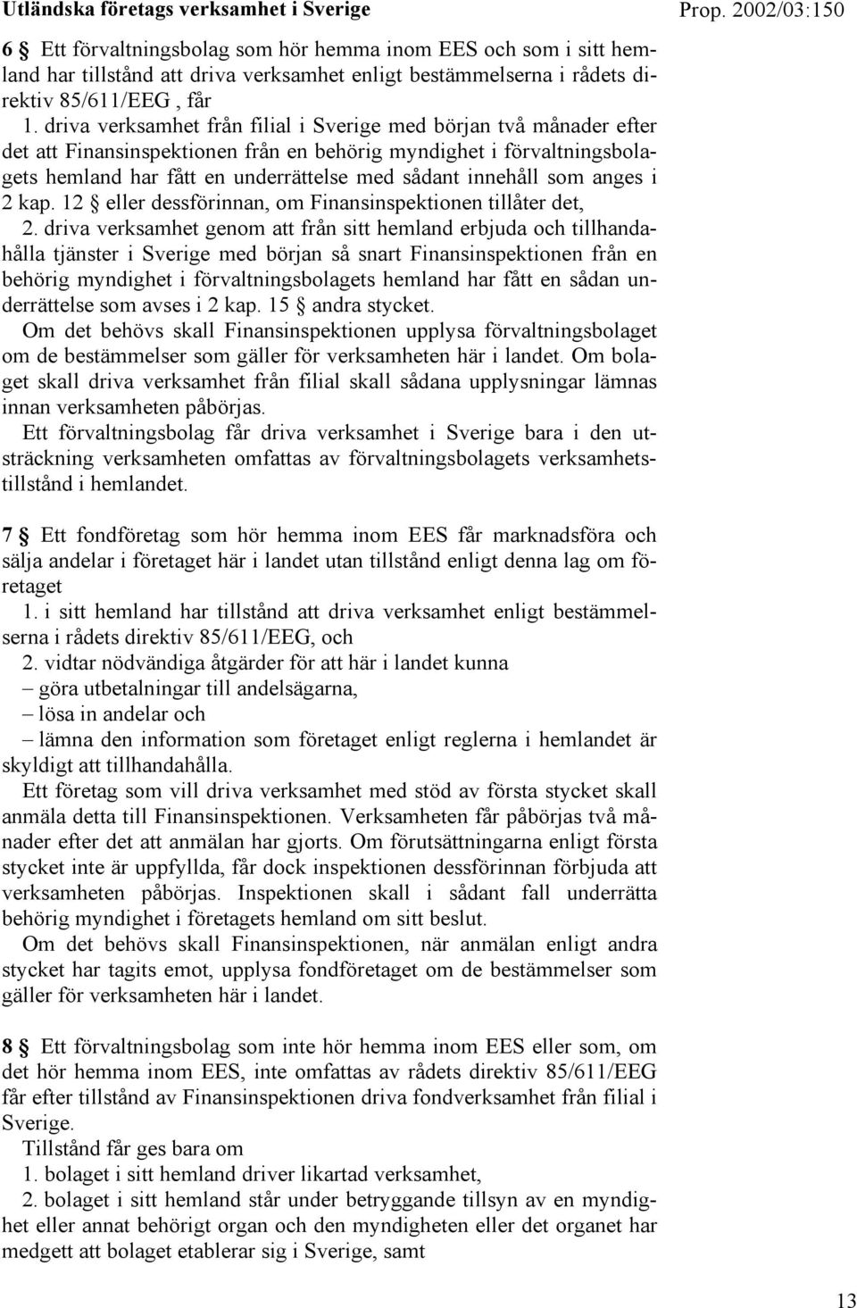 driva verksamhet från filial i Sverige med början två månader efter det att Finansinspektionen från en behörig myndighet i förvaltningsbolagets hemland har fått en underrättelse med sådant innehåll