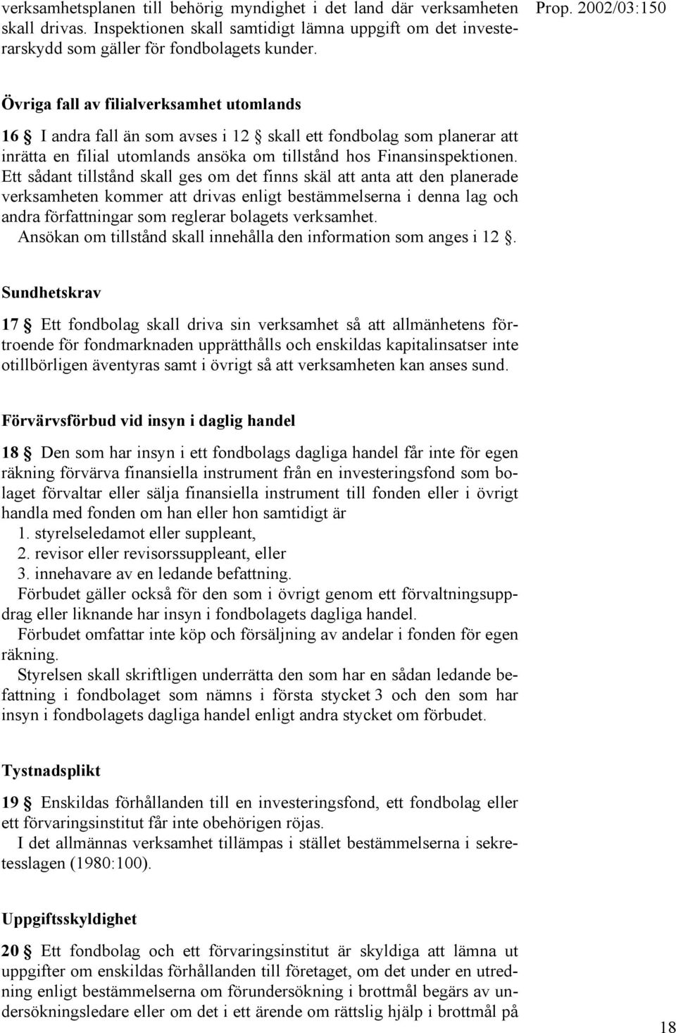 Ett sådant tillstånd skall ges om det finns skäl att anta att den planerade verksamheten kommer att drivas enligt bestämmelserna i denna lag och andra författningar som reglerar bolagets verksamhet.