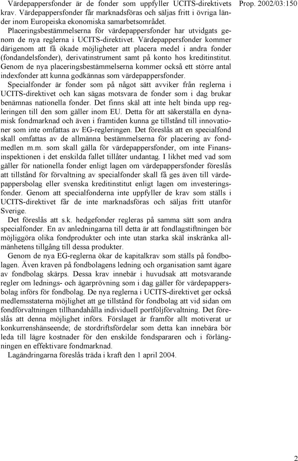 Värdepappersfonder kommer därigenom att få ökade möjligheter att placera medel i andra fonder (fondandelsfonder), derivatinstrument samt på konto hos kreditinstitut.