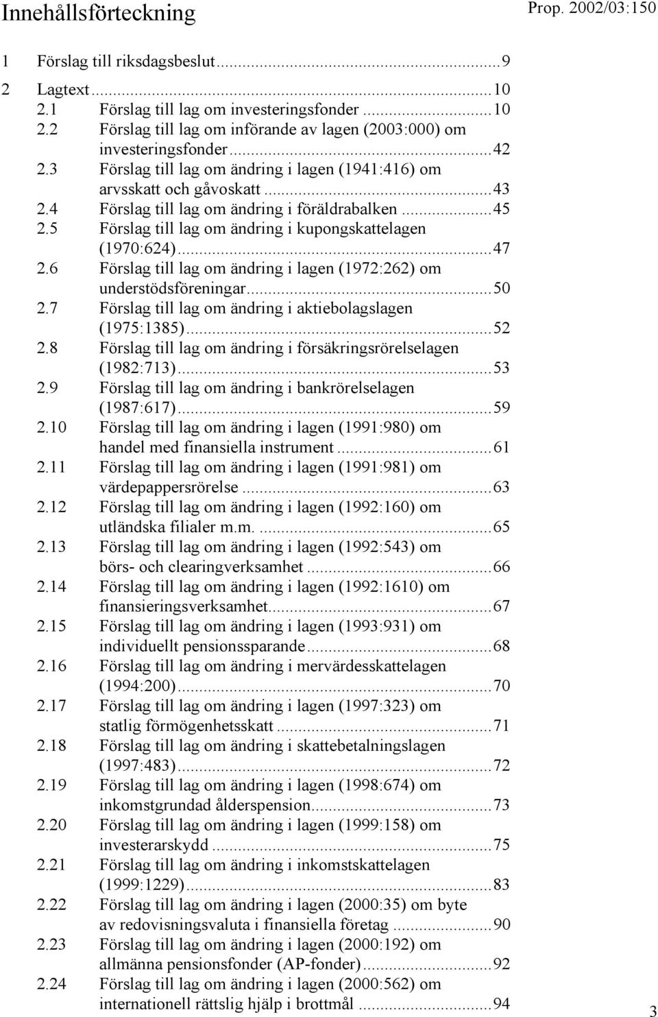 ..47 2.6 Förslag till lag om ändring i lagen (1972:262) om understödsföreningar...50 2.7 Förslag till lag om ändring i aktiebolagslagen (1975:1385)...52 2.