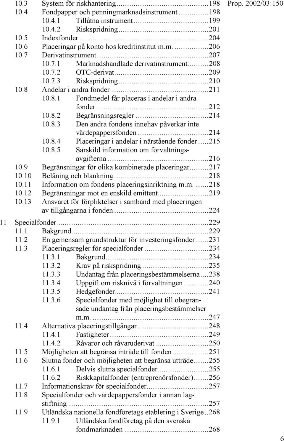 8 Andelar i andra fonder...211 10.8.1 Fondmedel får placeras i andelar i andra fonder...212 10.8.2 Begränsningsregler...214 10.8.3 Den andra fondens innehav påverkar inte värdepappersfonden...214 10.8.4 Placeringar i andelar i närstående fonder.