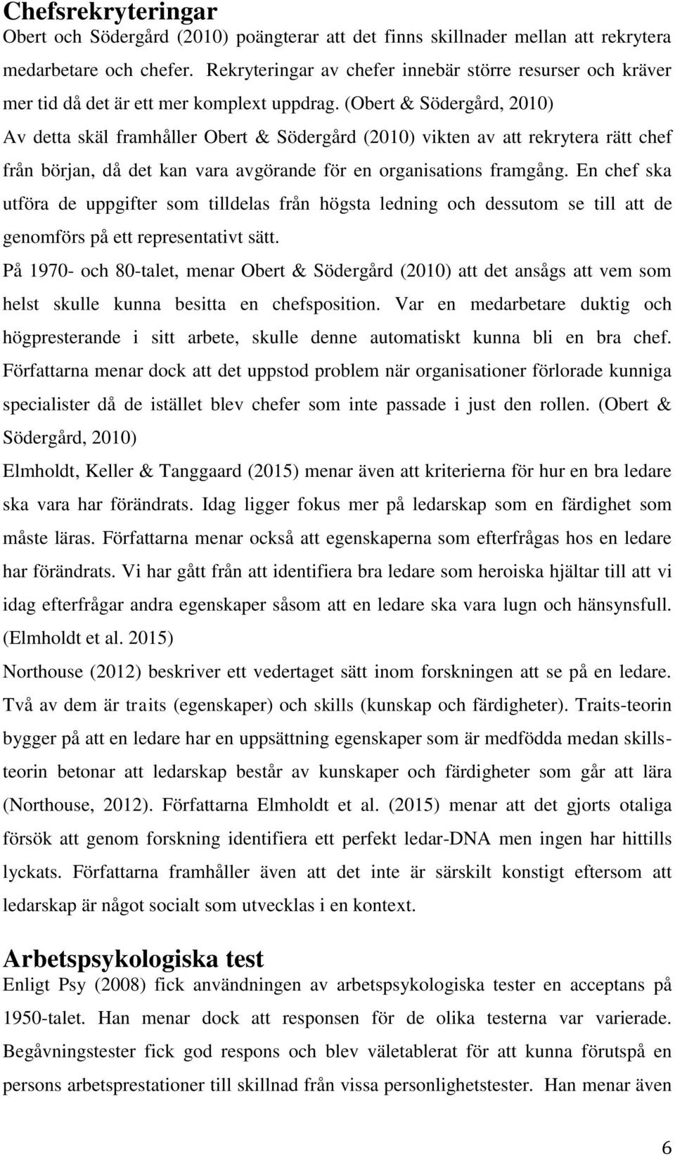 (Obert & Södergård, 2010) Av detta skäl framhåller Obert & Södergård (2010) vikten av att rekrytera rätt chef från början, då det kan vara avgörande för en organisations framgång.