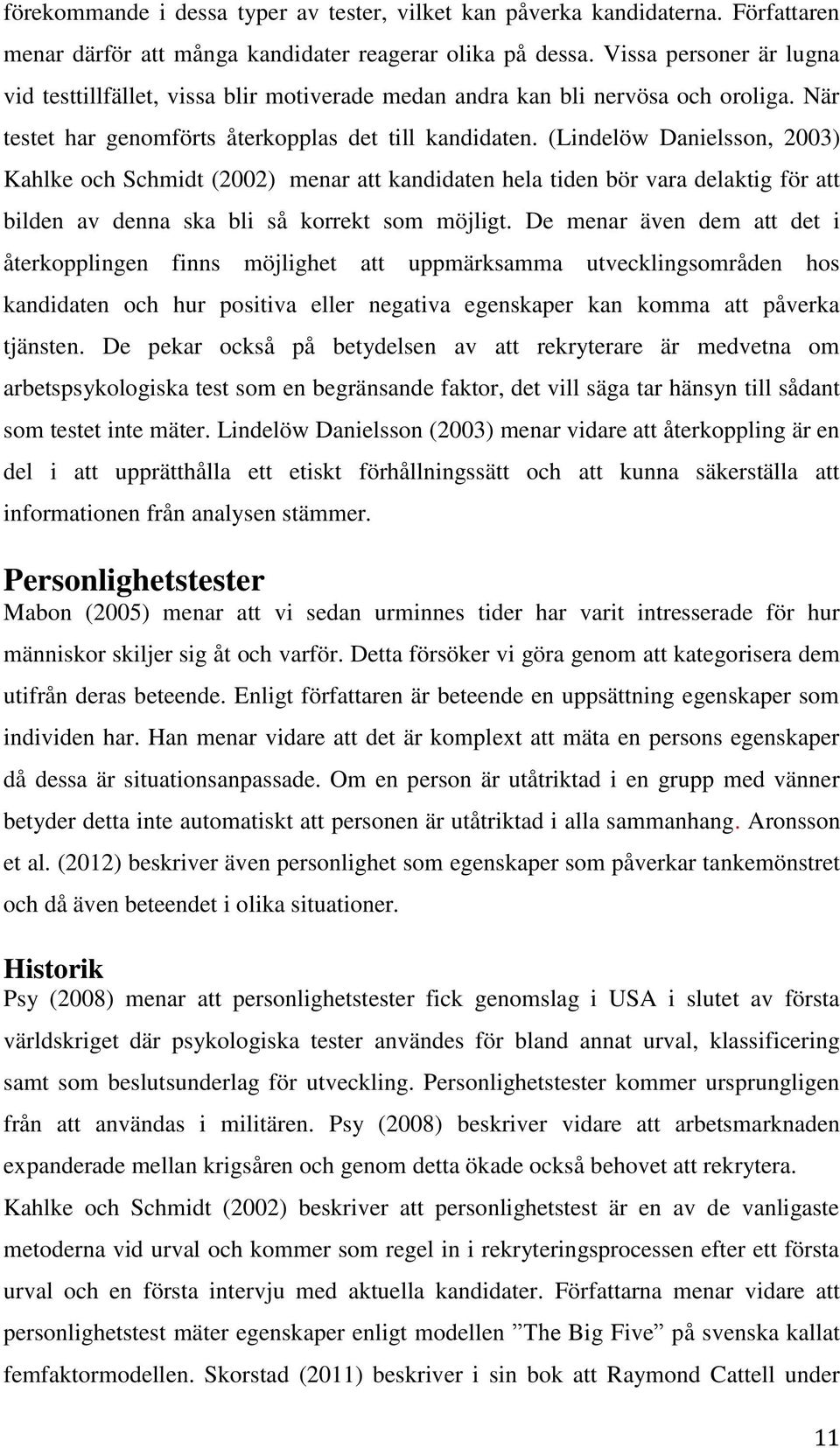 (Lindelöw Danielsson, 2003) Kahlke och Schmidt (2002) menar att kandidaten hela tiden bör vara delaktig för att bilden av denna ska bli så korrekt som möjligt.