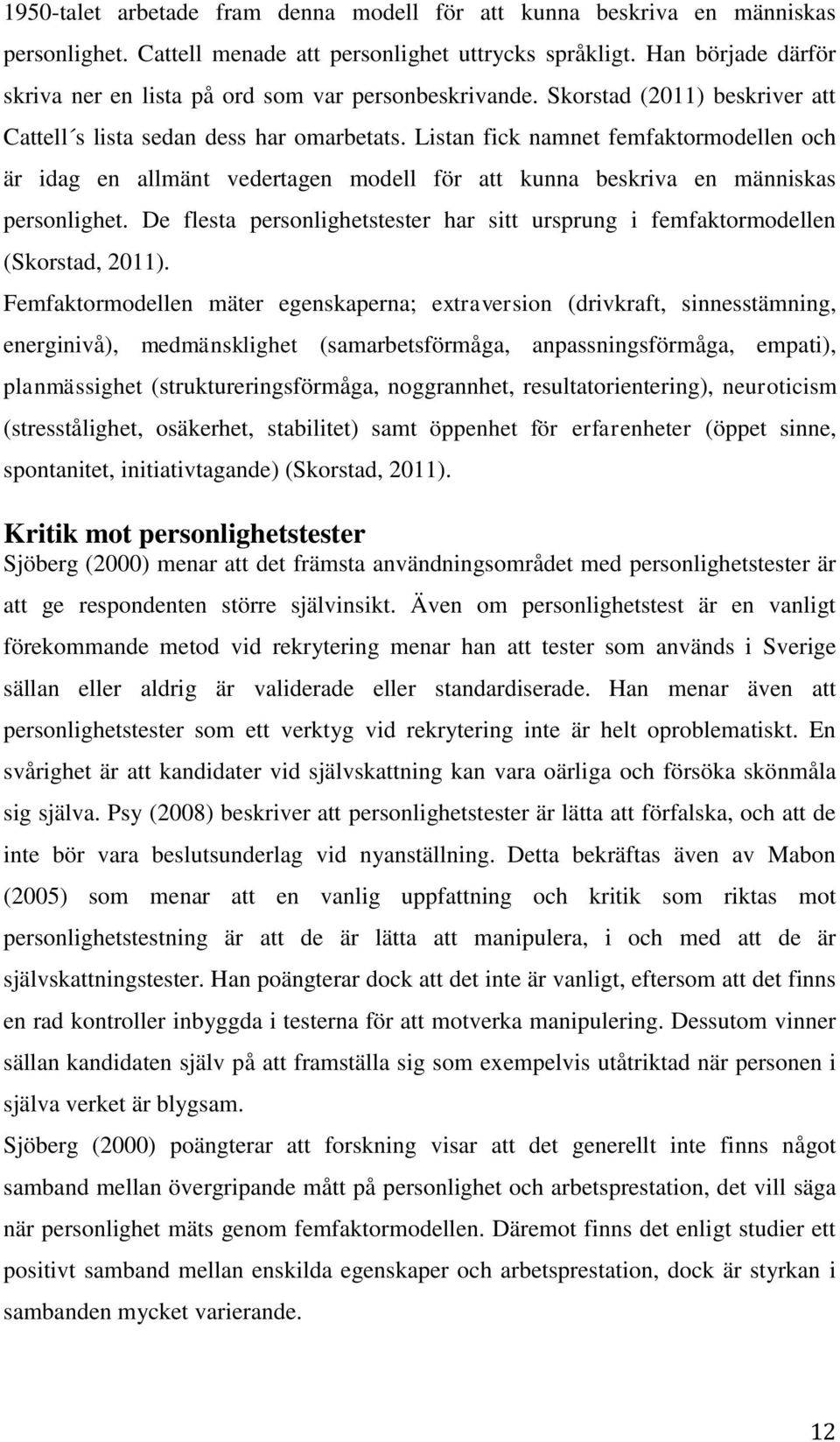 Listan fick namnet femfaktormodellen och är idag en allmänt vedertagen modell för att kunna beskriva en människas personlighet.