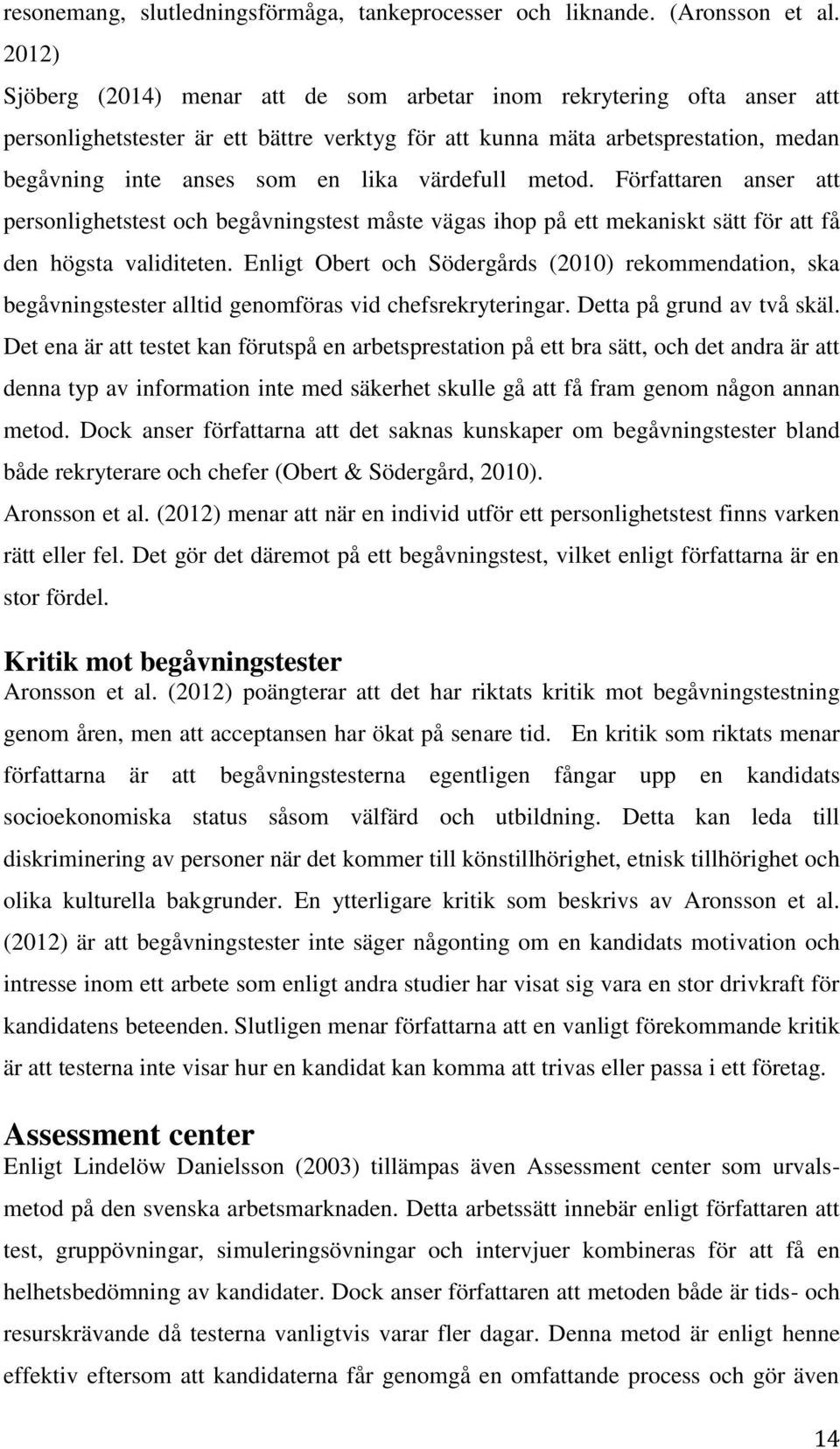 värdefull metod. Författaren anser att personlighetstest och begåvningstest måste vägas ihop på ett mekaniskt sätt för att få den högsta validiteten.