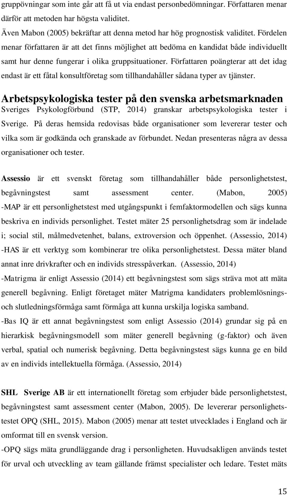 Författaren poängterar att det idag endast är ett fåtal konsultföretag som tillhandahåller sådana typer av tjänster.