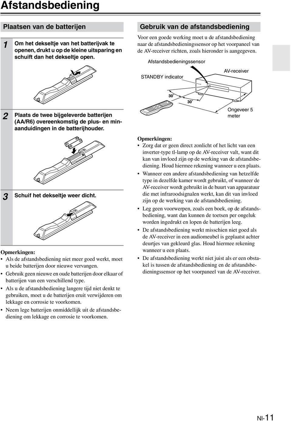 Afstandsbedieningssensor STANDBY indicator AV-receiver Plaats de twee bijgeleverde batterijen (AA/6) overeenkomstig de plus- en minaanduidingen in de batterijhouder. Schuif het dekseltje weer dicht.