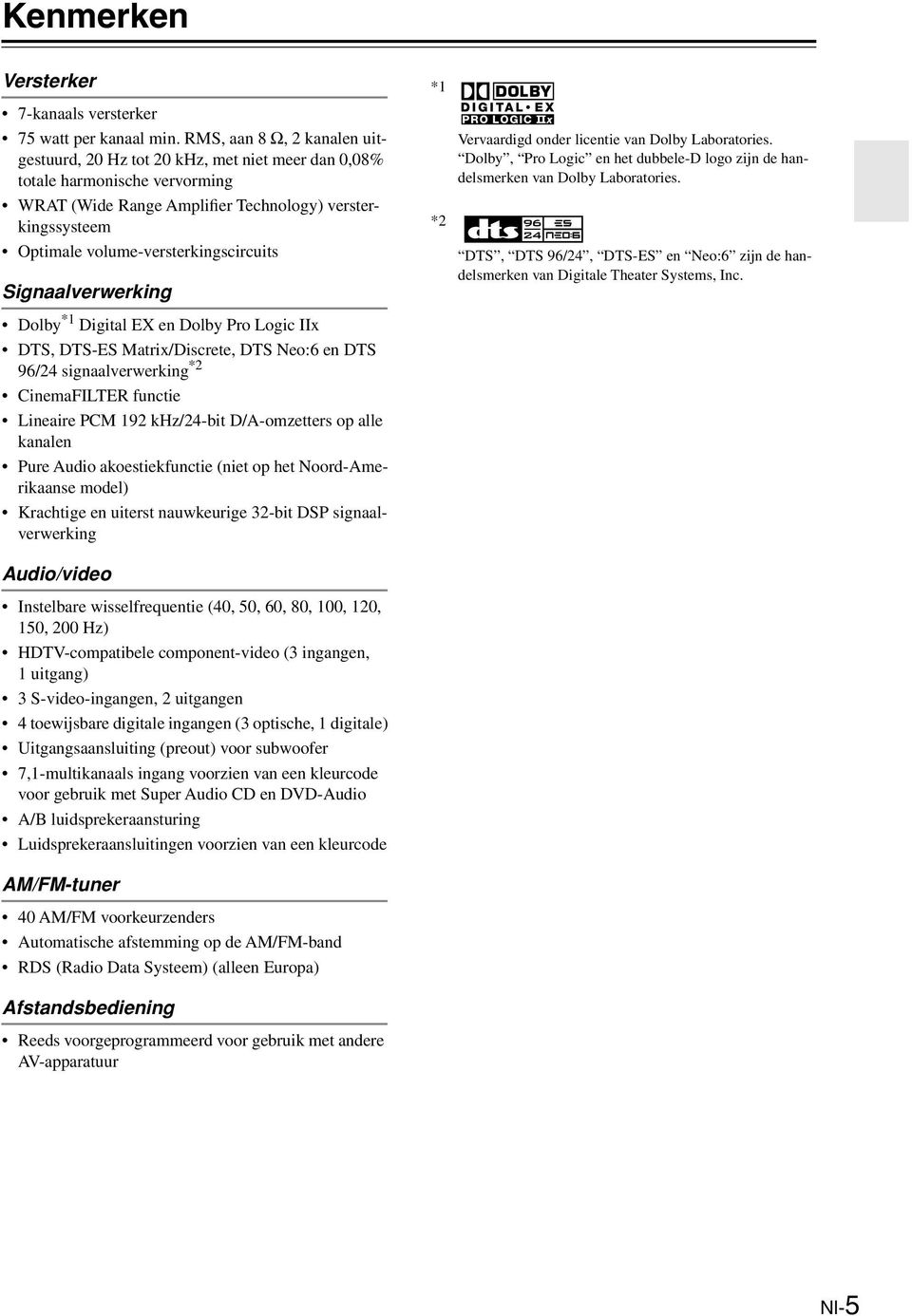 Signaalverwerking Dolby * Digital EX en Dolby Pro ogic IIx DTS, DTS-ES Matrix/Discrete, DTS Neo:6 en DTS 96/4 signaalverwerking * CinemaFITE functie ineaire PCM 9 khz/4-bit D/A-omzetters op alle