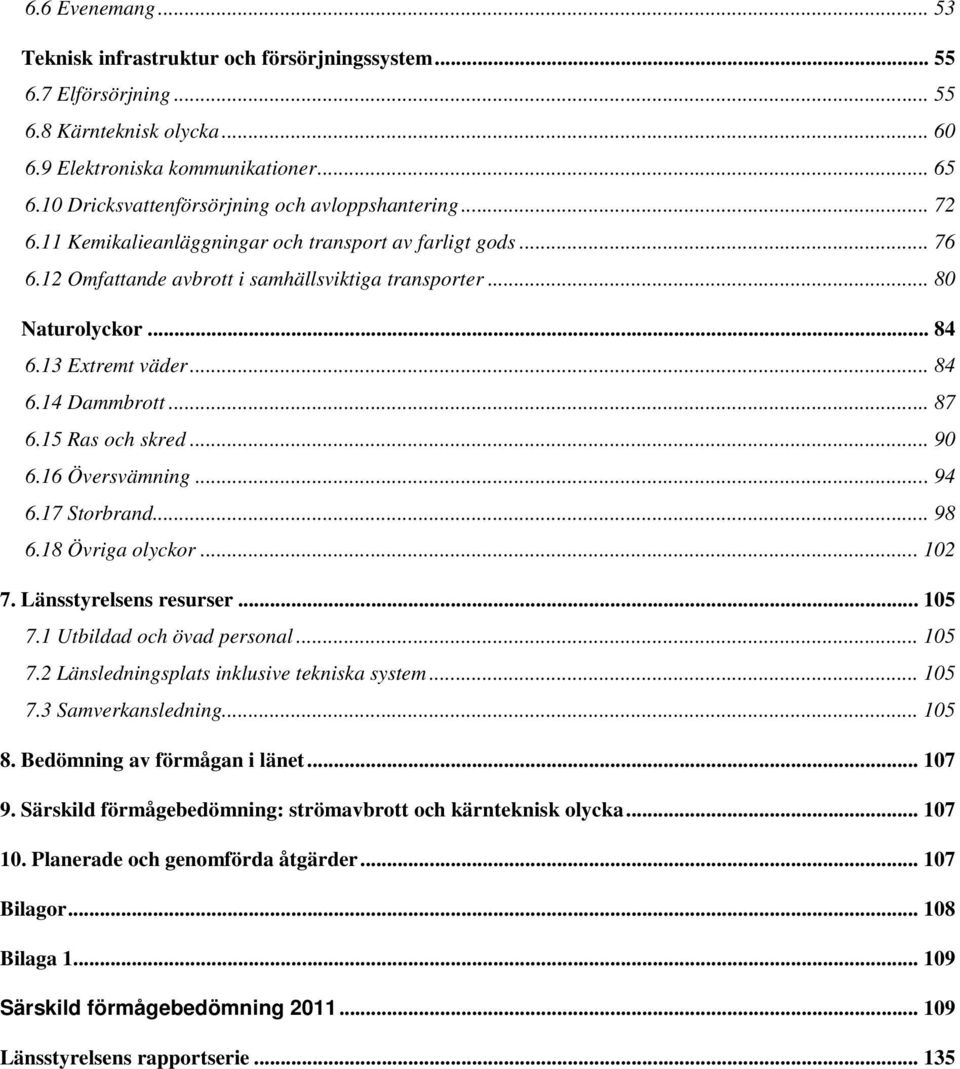 13 Extremt väder... 84 6.14 Dammbrott... 87 6.15 Ras och skred... 90 6.16 Översvämning... 94 6.17 Storbrand... 98 6.18 Övriga olyckor... 102 7. Länsstyrelsens resurser... 105 7.