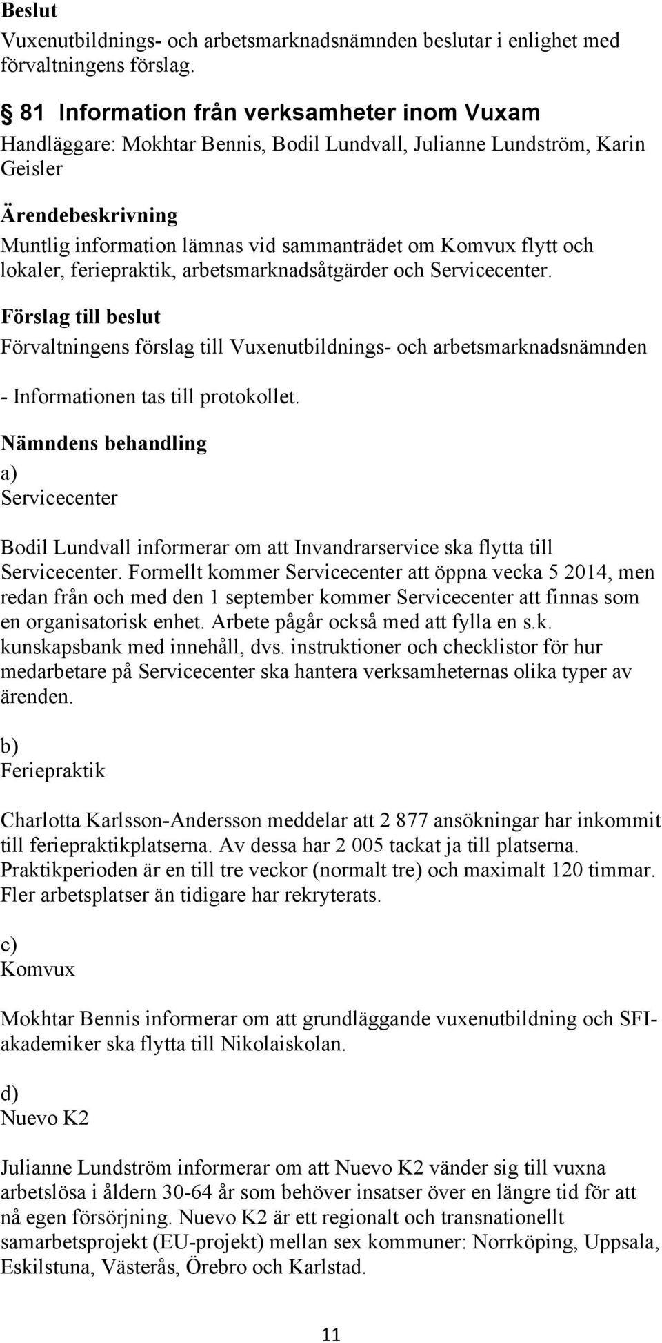 feriepraktik, arbetsmarknadsåtgärder och Servicecenter. - Informationen tas till protokollet.