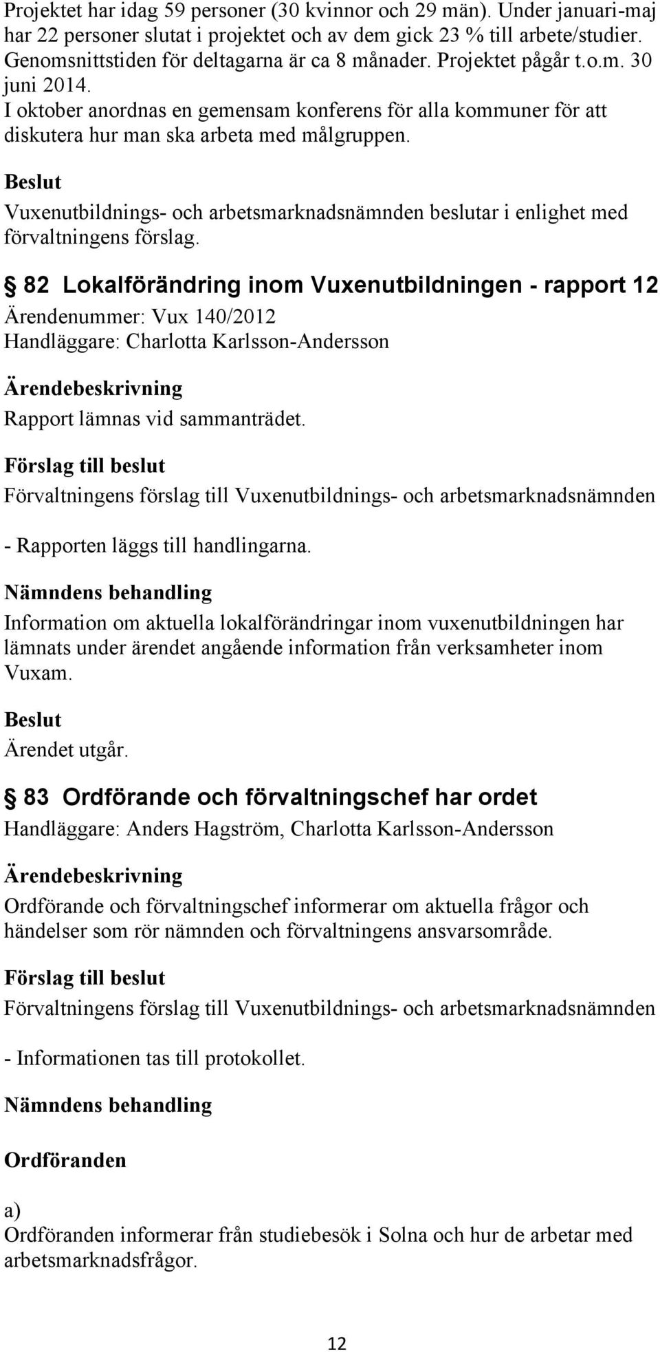 Vuxenutbildnings- och arbetsmarknadsnämnden beslutar i enlighet med förvaltningens förslag.