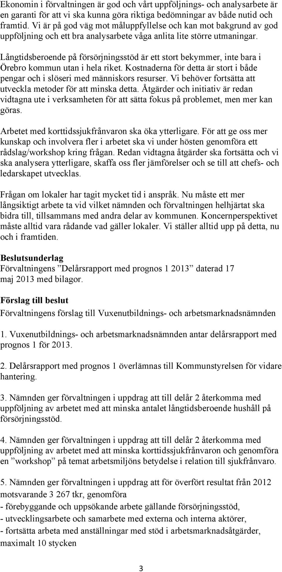 Långtidsberoende på försörjningsstöd är ett stort bekymmer, inte bara i Örebro kommun utan i hela riket. Kostnaderna för detta är stort i både pengar och i slöseri med människors resurser.