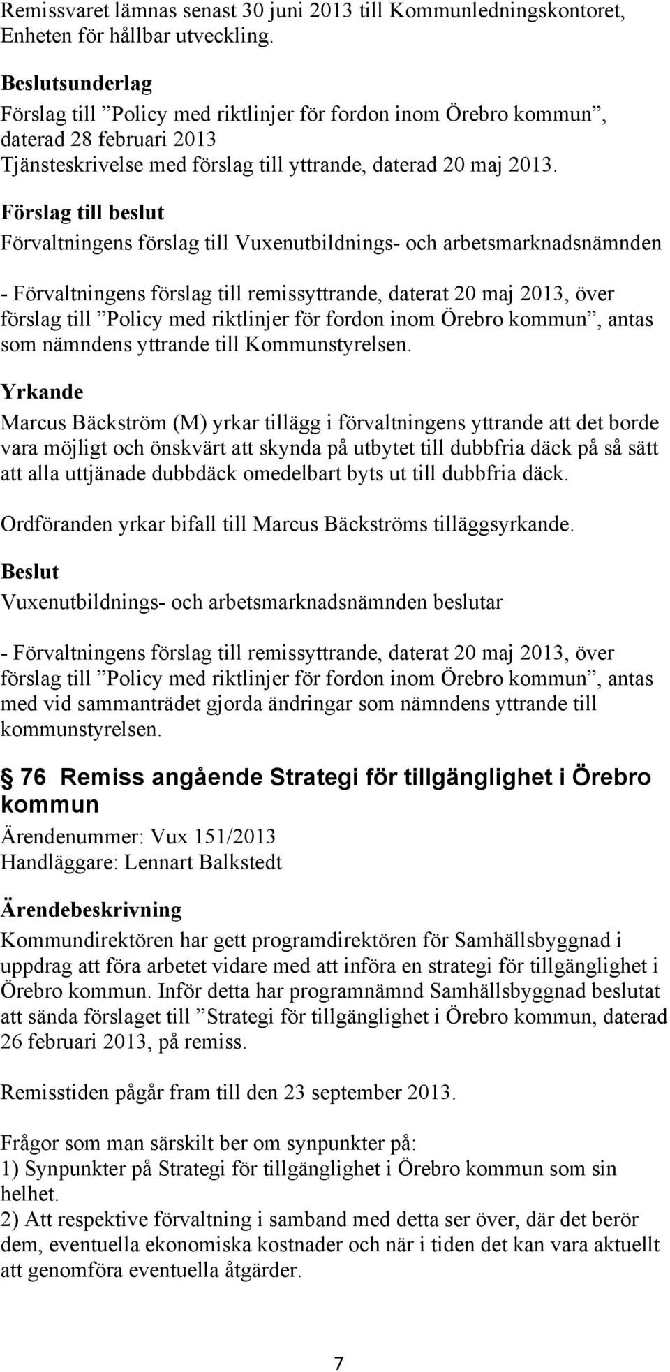 - Förvaltningens förslag till remissyttrande, daterat 20 maj 2013, över förslag till Policy med riktlinjer för fordon inom Örebro kommun, antas som nämndens yttrande till Kommunstyrelsen.