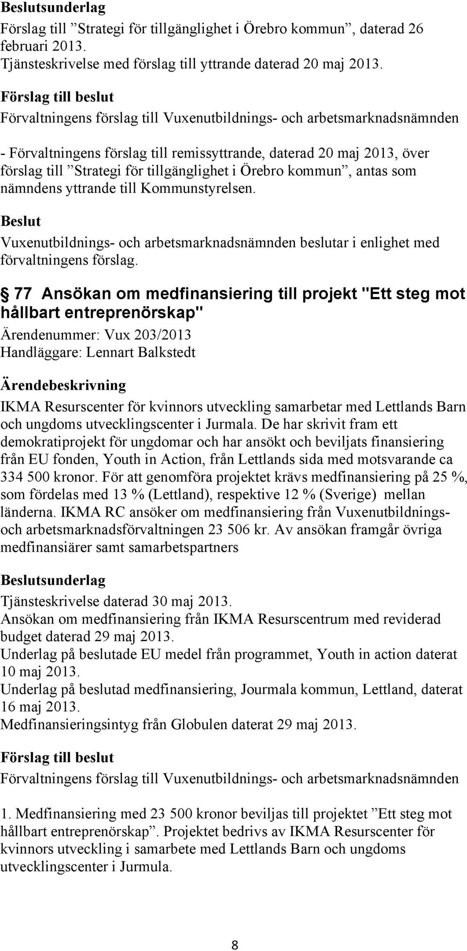 Vuxenutbildnings- och arbetsmarknadsnämnden beslutar i enlighet med förvaltningens förslag.