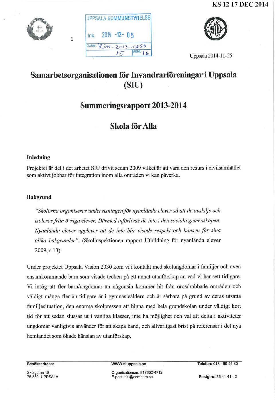 drivit sedan 2009 vilket är att vara den resurs i civilsamhället som aktivt jobbar för integration inom alla områden vi kan påverka.