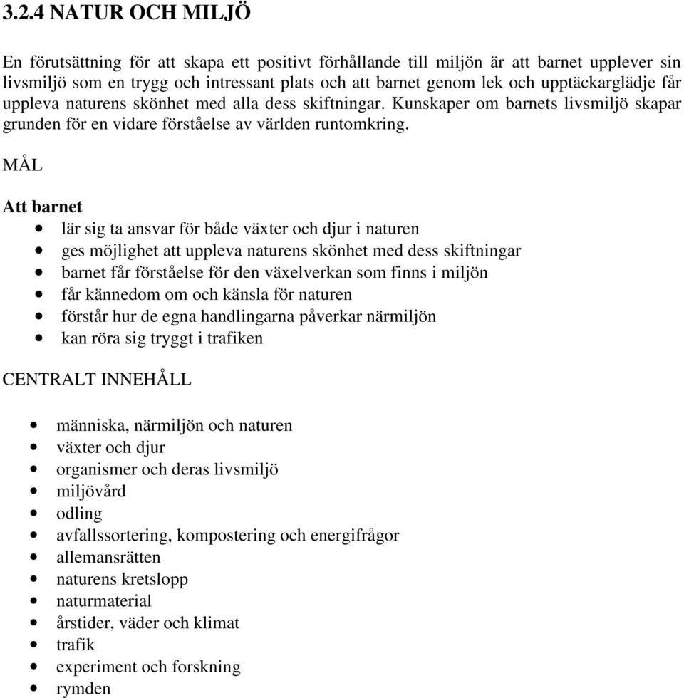 MÅL Att barnet lär sig ta ansvar för både växter och djur i naturen ges möjlighet att uppleva naturens skönhet med dess skiftningar barnet får förståelse för den växelverkan som finns i miljön får