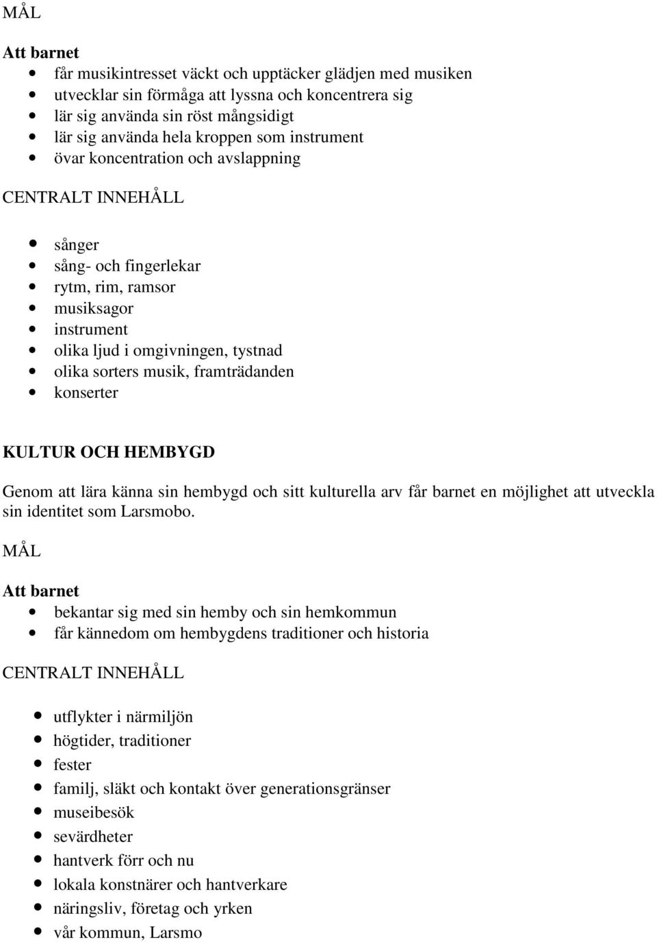 framträdanden konserter KULTUR OCH HEMBYGD Genom att lära känna sin hembygd och sitt kulturella arv får barnet en möjlighet att utveckla sin identitet som Larsmobo.