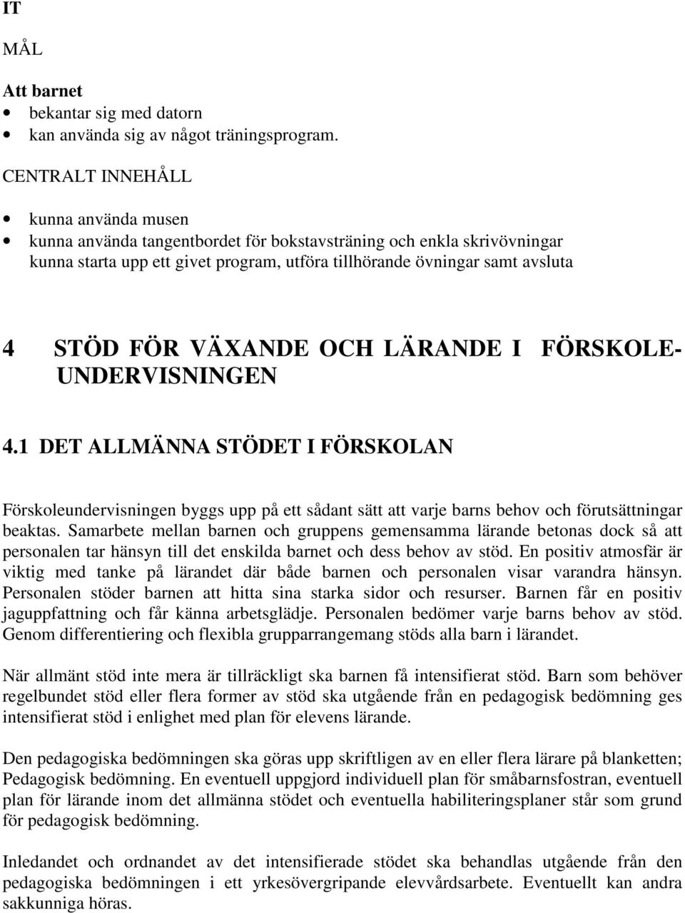 VÄXANDE OCH LÄRANDE I FÖRSKOLE- UNDERVISNINGEN 4.1 DET ALLMÄNNA STÖDET I FÖRSKOLAN Förskoleundervisningen byggs upp på ett sådant sätt att varje barns behov och förutsättningar beaktas.