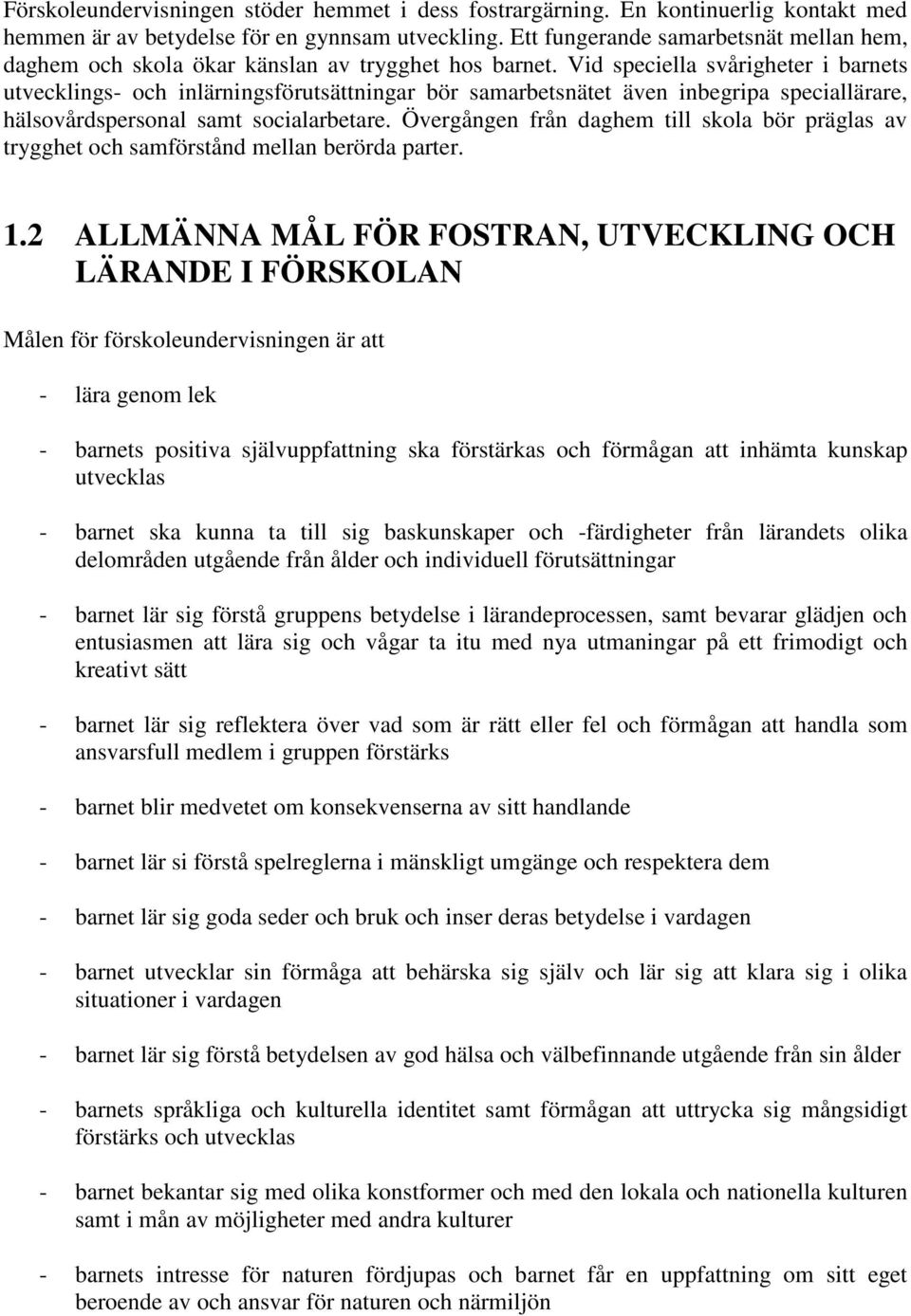 Vid speciella svårigheter i barnets utvecklings- och inlärningsförutsättningar bör samarbetsnätet även inbegripa speciallärare, hälsovårdspersonal samt socialarbetare.