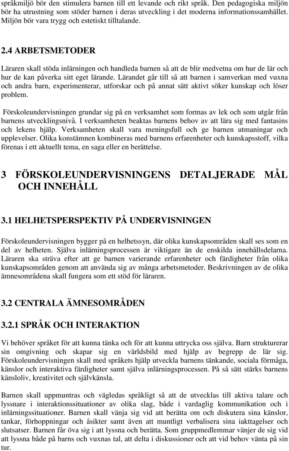 Lärandet går till så att barnen i samverkan med vuxna och andra barn, experimenterar, utforskar och på annat sätt aktivt söker kunskap och löser problem.