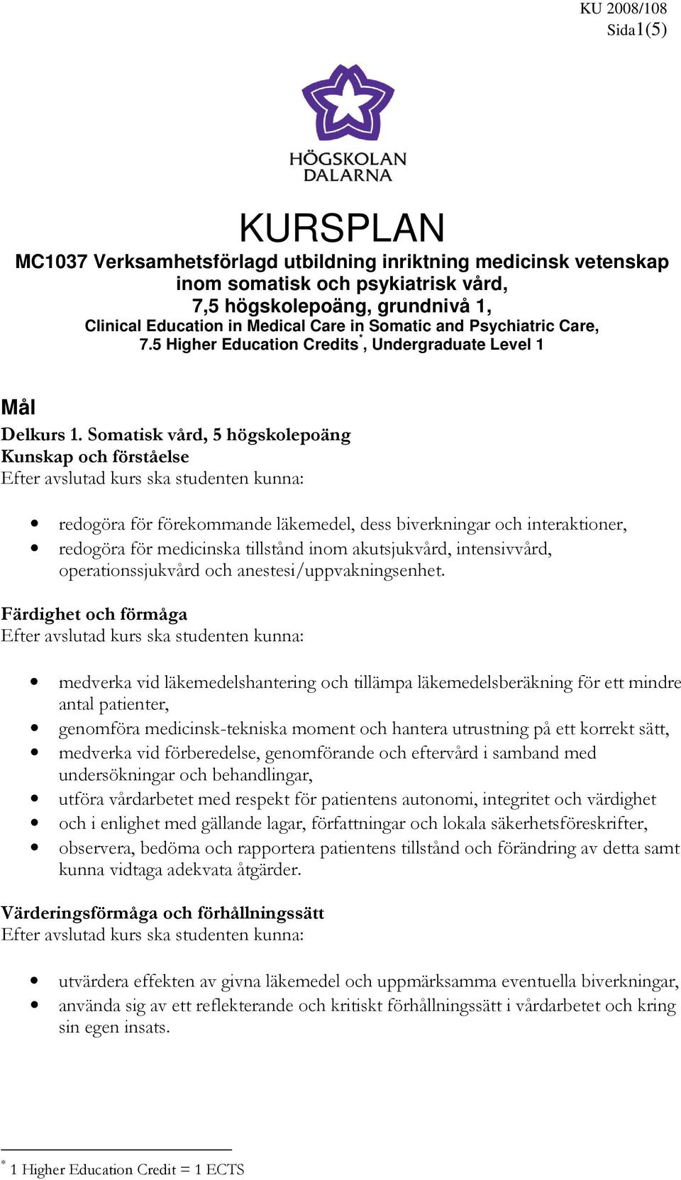 Somatisk vård, 5 högskolepoäng Kunskap och förståelse redogöra för förekommande läkemedel, dess biverkningar och interaktioner, redogöra för medicinska tillstånd inom akutsjukvård, intensivvård,