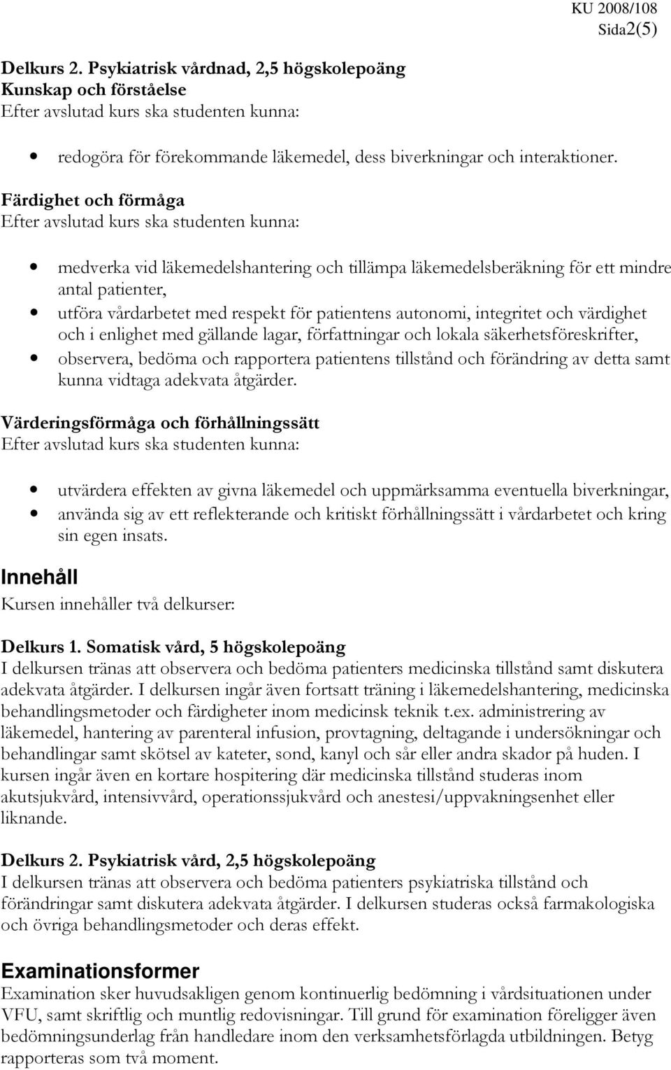 värdighet och i enlighet med gällande lagar, författningar och lokala säkerhetsföreskrifter, observera, bedöma och rapportera patientens tillstånd och förändring av detta samt kunna vidtaga adekvata