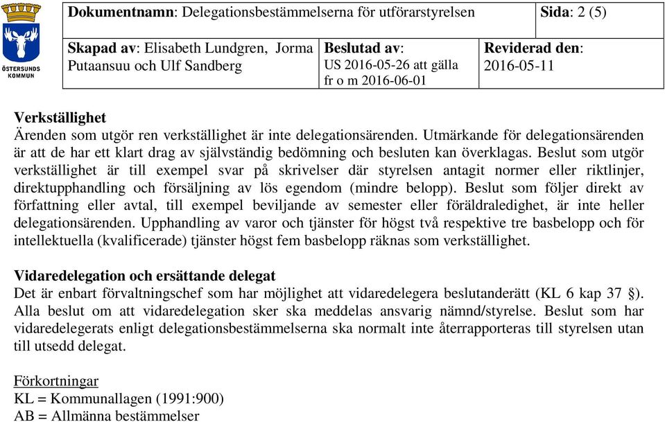 Beslut som utgör verkställighet är till exempel svar på skrivelser där styrelsen antagit normer eller riktlinjer, direktupphandling och försäljning av lös egendom (mindre belopp).