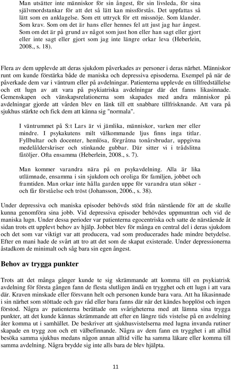 Som om det är på grund av något som just hon eller han sagt eller gjort eller inte sagt eller gjort som jag inte längre orkar leva (Heberlein, 2008., s. 18).