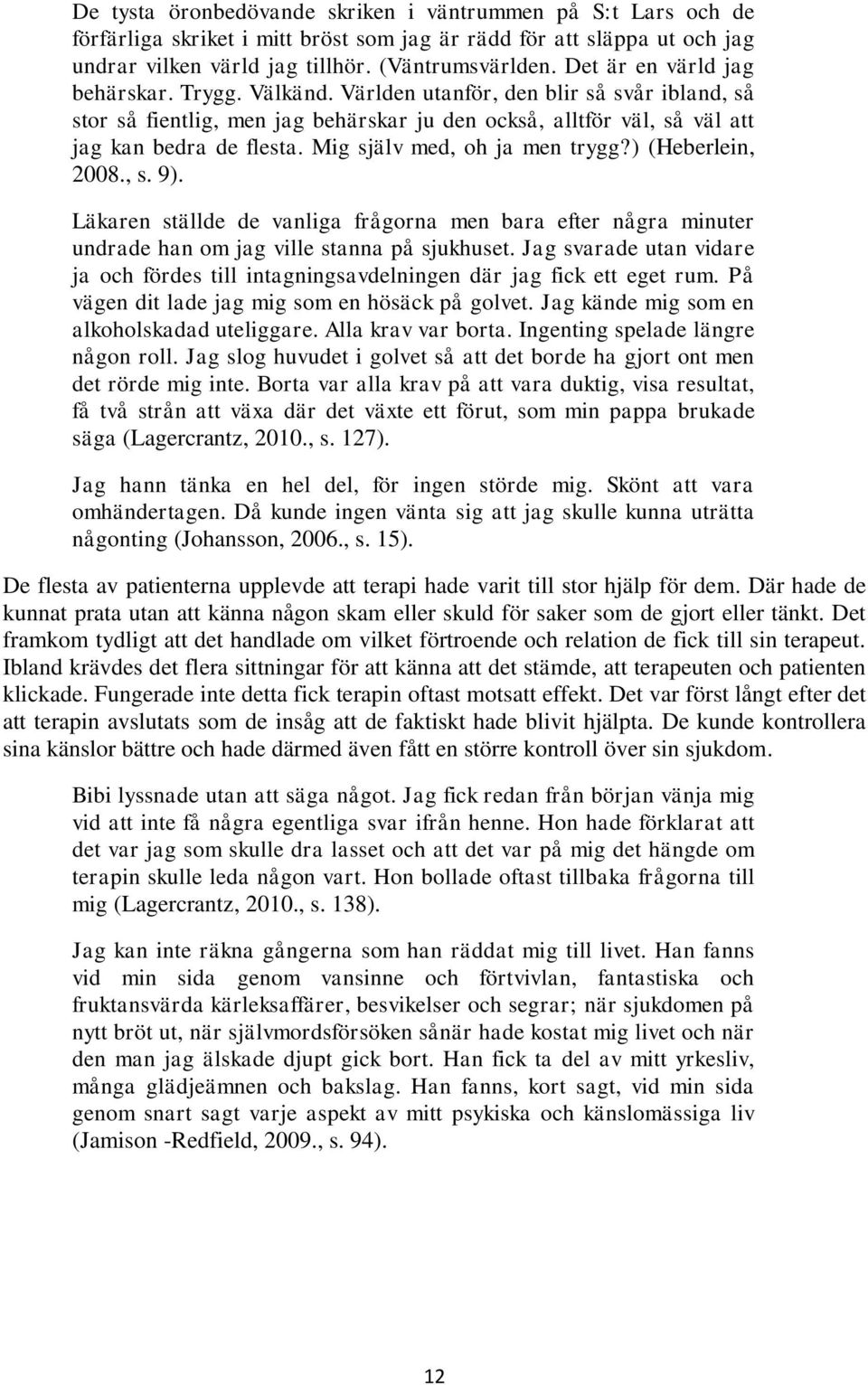 Mig själv med, oh ja men trygg?) (Heberlein, 2008., s. 9). Läkaren ställde de vanliga frågorna men bara efter några minuter undrade han om jag ville stanna på sjukhuset.