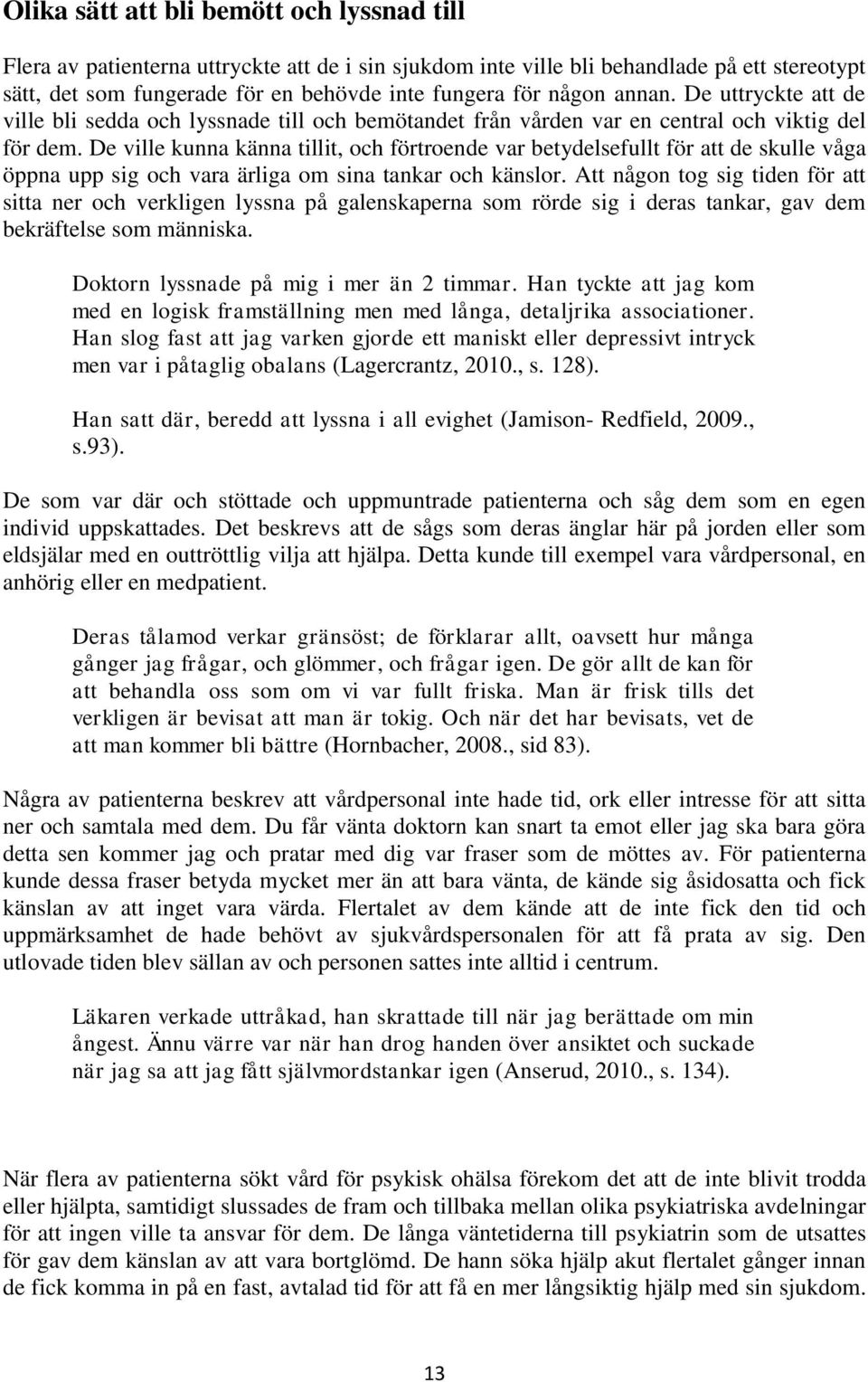 De ville kunna känna tillit, och förtroende var betydelsefullt för att de skulle våga öppna upp sig och vara ärliga om sina tankar och känslor.