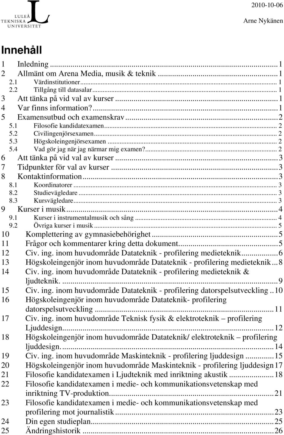 ... 2 6 Att tänka på vid val av kurser...3 7 Tidpunkter för val av kurser...3 8 Kontaktinformation...3 8.1 Koordinatorer... 3 8.2 Studievägledare... 3 8.3 Kursvägledare... 3 9 Kurser i musik...4 9.