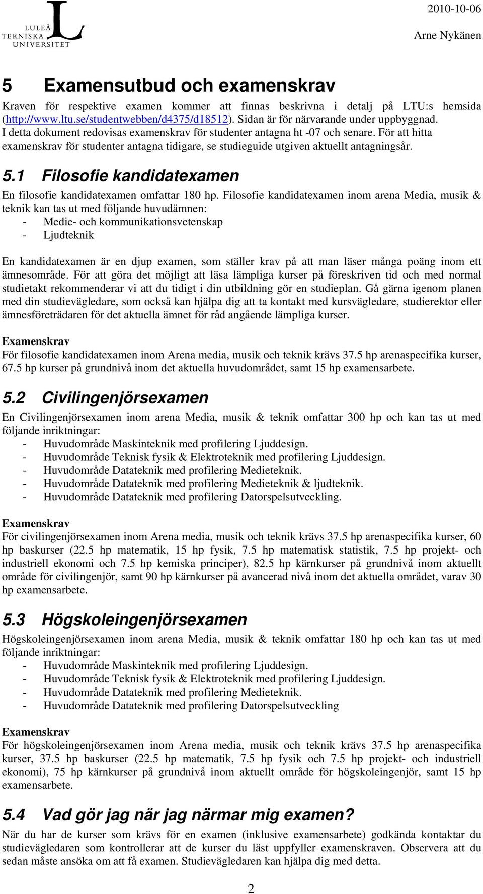 För att hitta examenskrav för studenter antagna tidigare, se studieguide utgiven aktuellt antagningsår. 5.1 Filosofie kandidatexamen En filosofie kandidatexamen omfattar 180 hp.