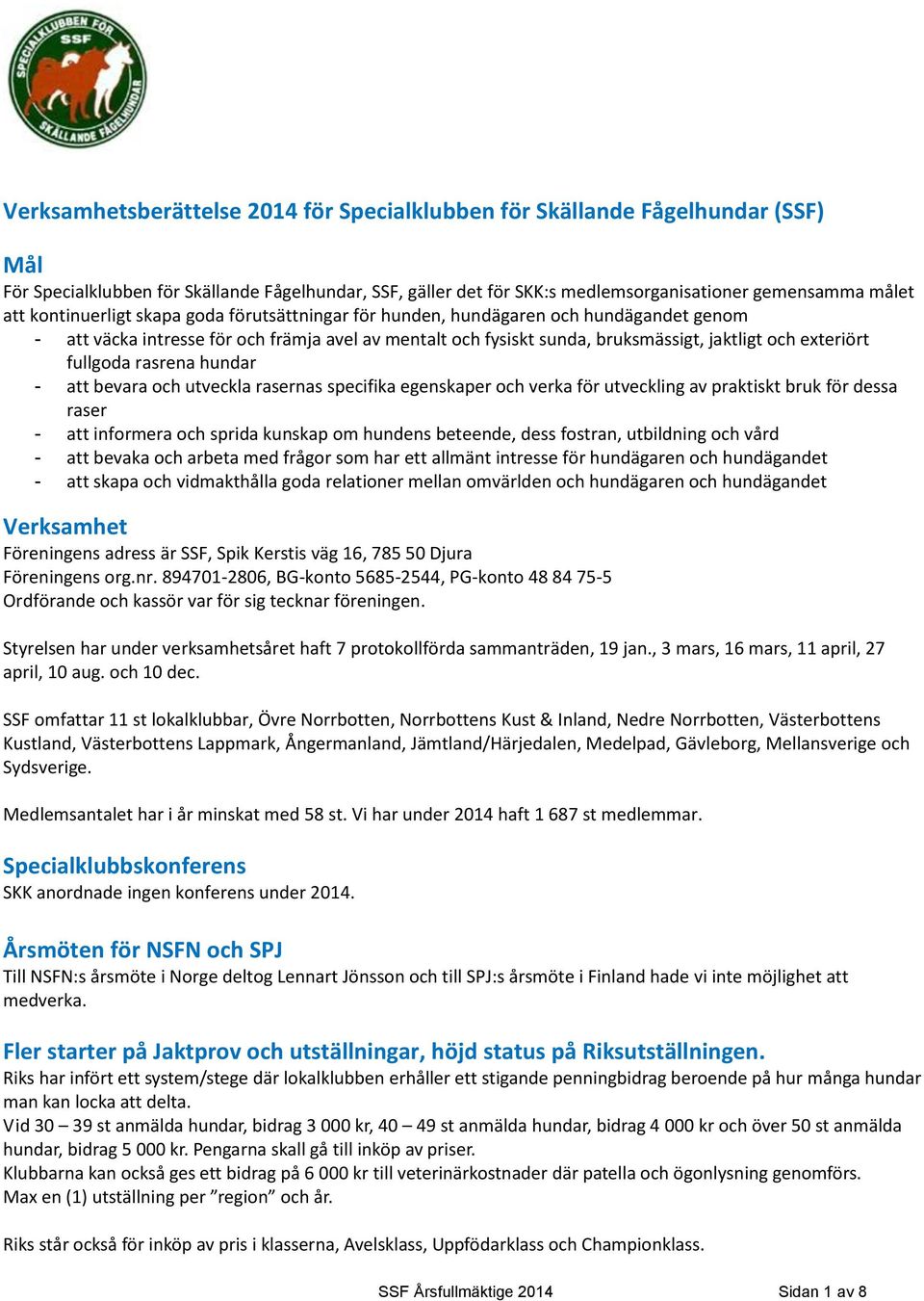 fullgoda rasrena hundar - att bevara och utveckla rasernas specifika egenskaper och verka för utveckling av praktiskt bruk för dessa raser - att informera och sprida kunskap om hundens beteende, dess