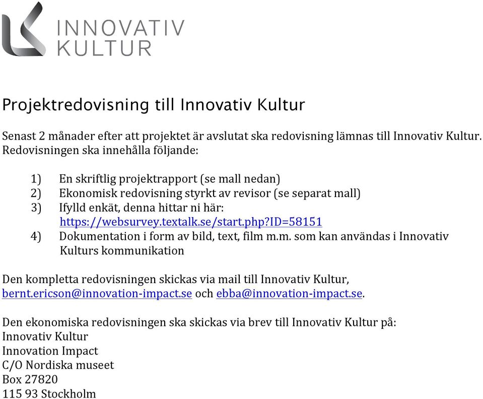 https://websurvey.textalk.se/start.php?id=58151 4) Dokumentation i form av bild, text, film m.m. som kan användas i Innovativ Kulturs kommunikation Den kompletta redovisningen skickas via mail till Innovativ Kultur, bernt.