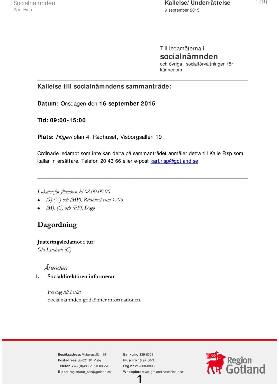 ersättare. Telefon 20 43 66 eller e-post karl.risp@gotland.se Lokaler för förmöten kl 08.00-09.