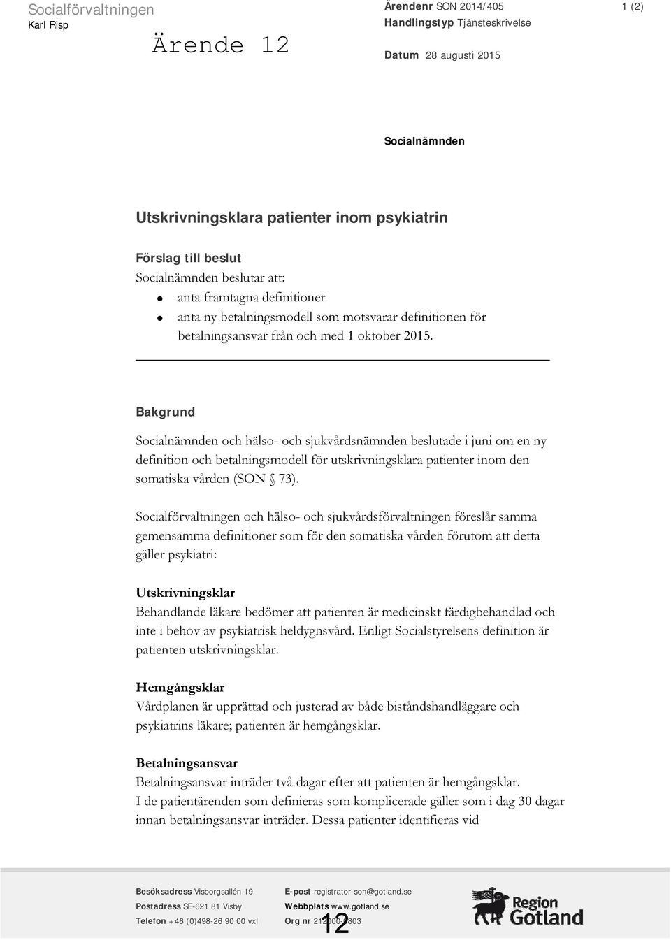 Bakgrund Socialnämnden och hälso- och sjukvårdsnämnden beslutade i juni om en ny definition och betalningsmodell för utskrivningsklara patienter inom den somatiska vården (SON 73).